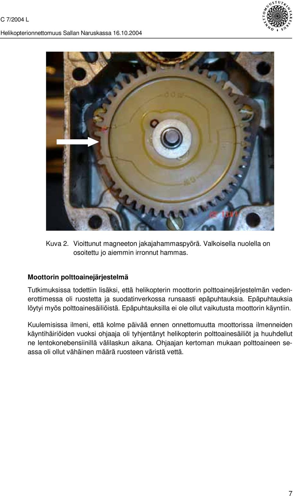 epäpuhtauksia. Epäpuhtauksia löytyi myös polttoainesäiliöistä. Epäpuhtauksilla ei ole ollut vaikutusta moottorin käyntiin.