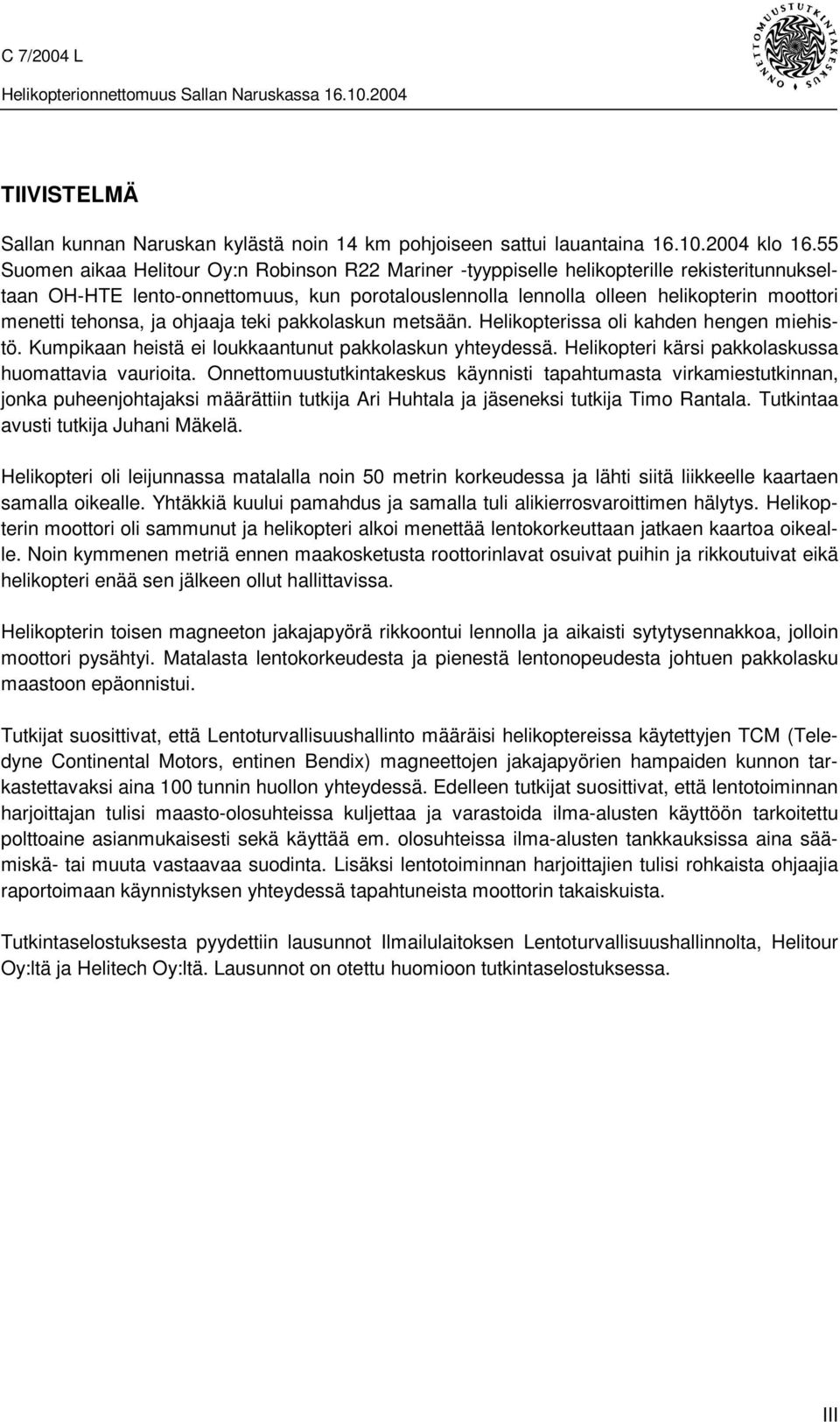 tehonsa, ja ohjaaja teki pakkolaskun metsään. Helikopterissa oli kahden hengen miehistö. Kumpikaan heistä ei loukkaantunut pakkolaskun yhteydessä.