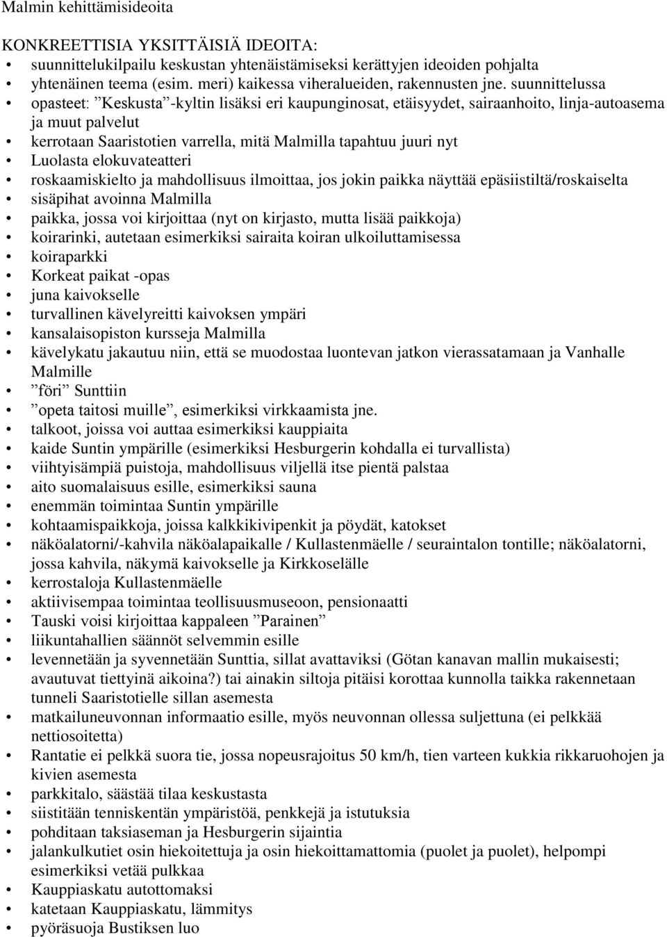 suunnittelussa opasteet: Keskusta -kyltin lisäksi eri kaupunginosat, etäisyydet, sairaanhoito, linja-autoasema ja muut palvelut kerrotaan Saaristotien varrella, mitä Malmilla tapahtuu juuri nyt