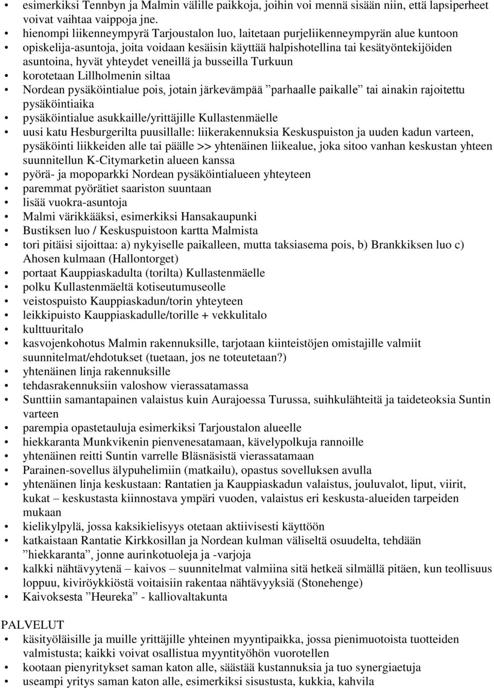 yhteydet veneillä ja busseilla Turkuun korotetaan Lillholmenin siltaa Nordean pysäköintialue pois, jotain järkevämpää parhaalle paikalle tai ainakin rajoitettu pysäköintiaika pysäköintialue