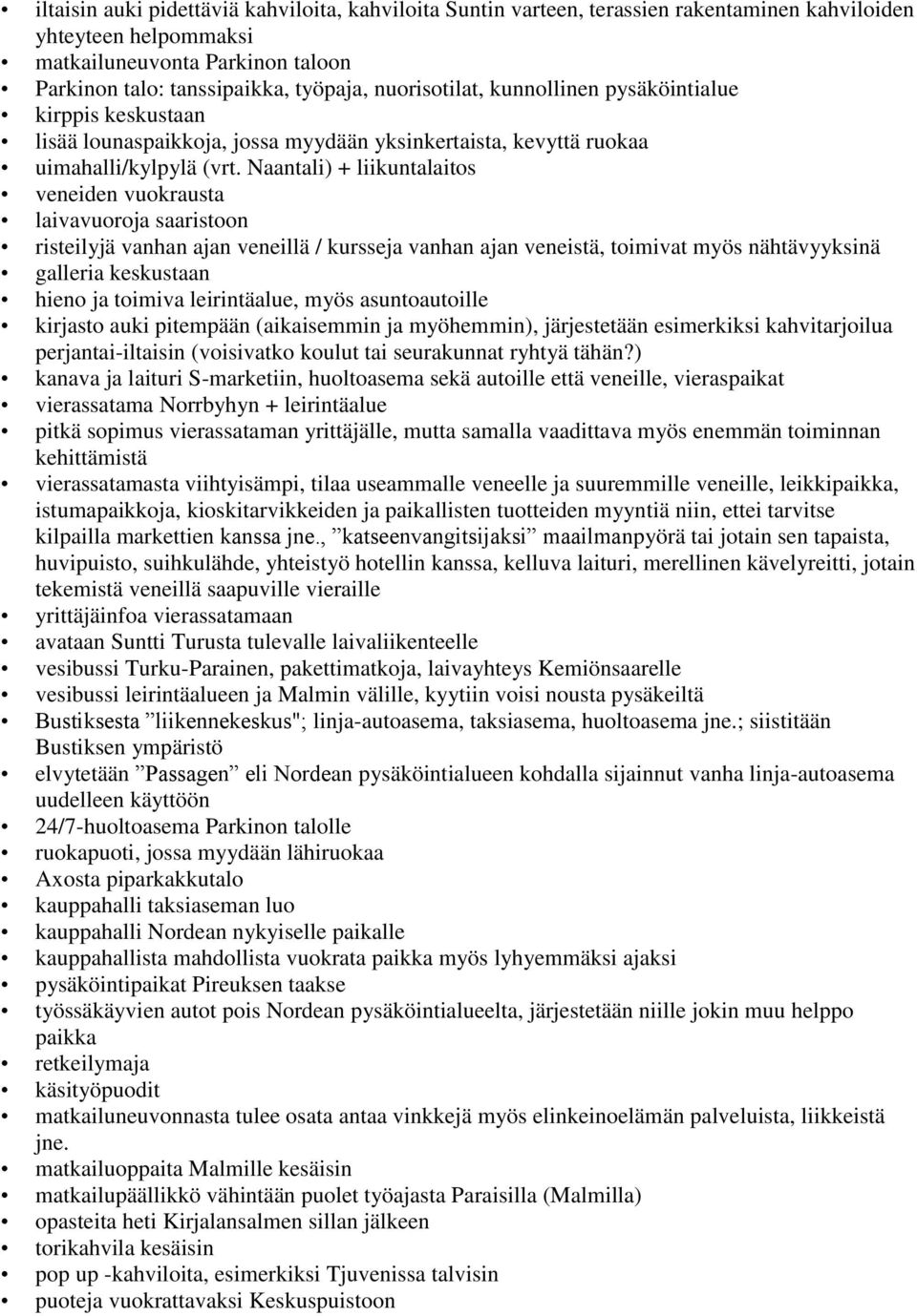 Naantali) + liikuntalaitos veneiden vuokrausta laivavuoroja saaristoon risteilyjä vanhan ajan veneillä / kursseja vanhan ajan veneistä, toimivat myös nähtävyyksinä galleria keskustaan hieno ja