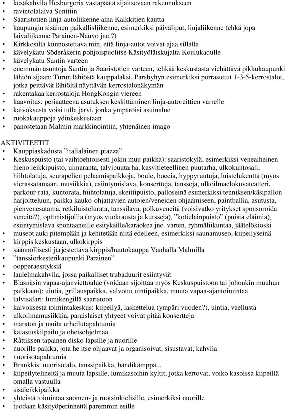 ?) Kirkkosilta kunnostettava niin, että linja-autot voivat ajaa sillalla kävelykatu Söderåkerin pohjoispuolitse Käsityöläiskujalta Koulukadulle kävelykatu Suntin varteen enemmän asuntoja Suntin ja