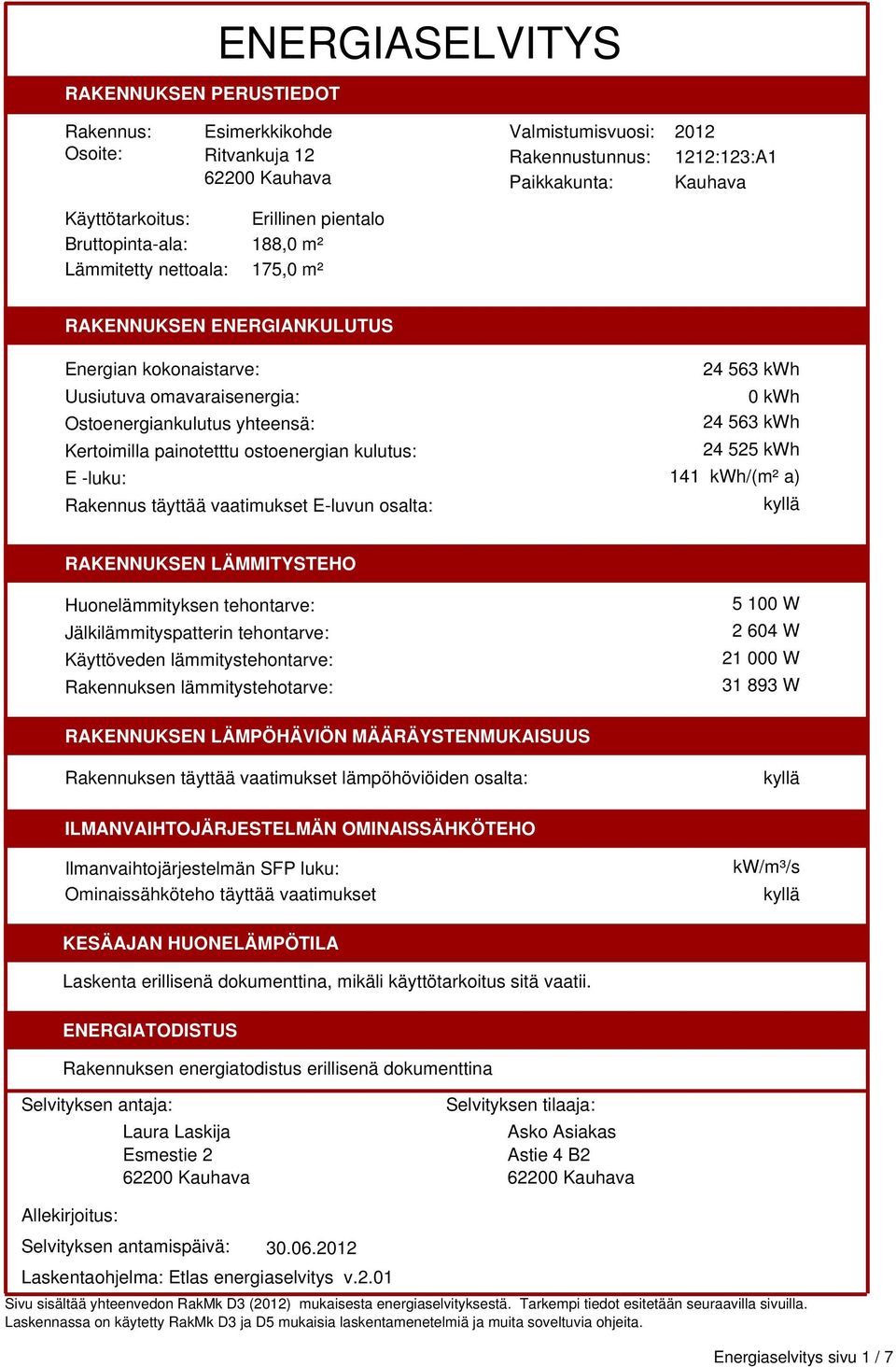 ostoenergian kulutus: E luku: Rakennus täyttää vaatimukset Eluvun osalta: 24 563 kwh 0 kwh 24 563 kwh 24 525 kwh 141 kwh/(m² a) RAKENNUKSEN LÄMMITYSTEHO Huonelämmityksen tehontarve: