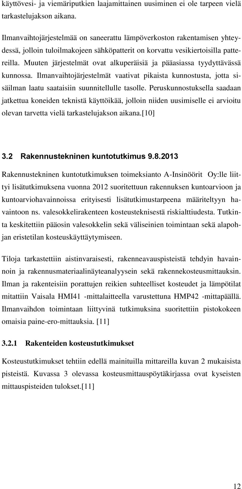 Muuten järjestelmät ovat alkuperäisiä ja pääasiassa tyydyttävässä kunnossa. Ilmanvaihtojärjestelmät vaativat pikaista kunnostusta, jotta sisäilman laatu saataisiin suunnitellulle tasolle.