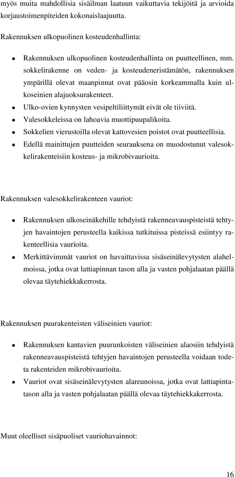 sokkelirakenne on veden- ja kosteudeneristämätön, rakennuksen ympärillä olevat maanpinnat ovat pääosin korkeammalla kuin ulkoseinien alajuoksurakenteet.