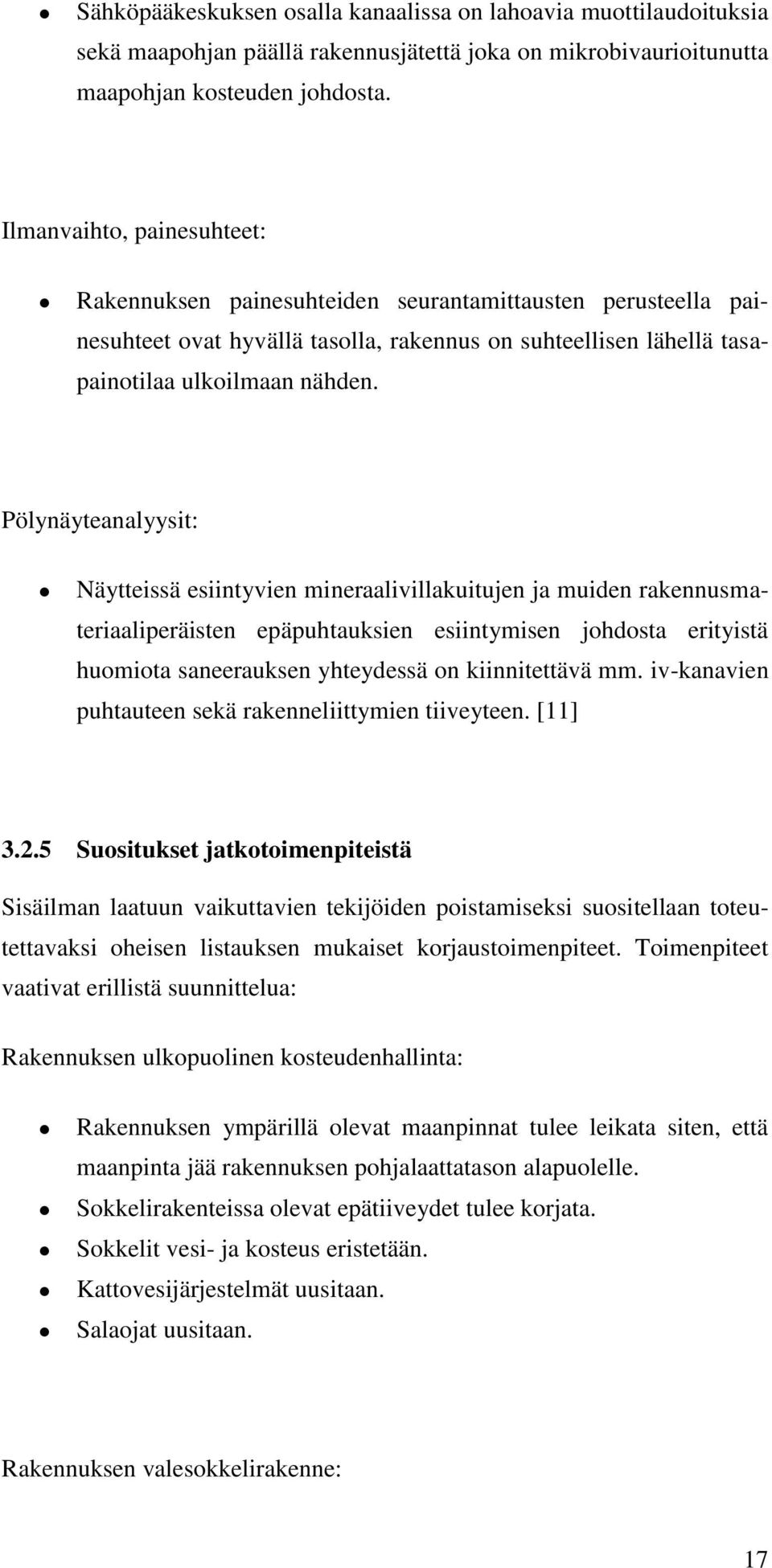 Pölynäyteanalyysit: Näytteissä esiintyvien mineraalivillakuitujen ja muiden rakennusmateriaaliperäisten epäpuhtauksien esiintymisen johdosta erityistä huomiota saneerauksen yhteydessä on