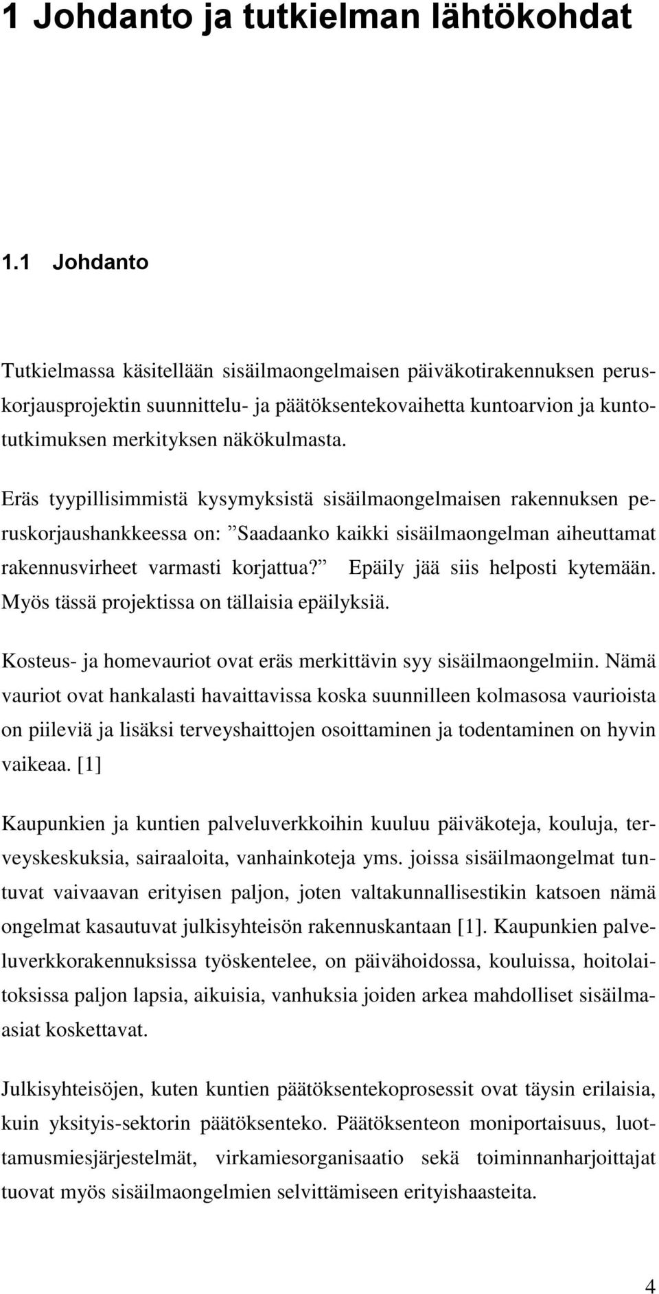 Eräs tyypillisimmistä kysymyksistä sisäilmaongelmaisen rakennuksen peruskorjaushankkeessa on: Saadaanko kaikki sisäilmaongelman aiheuttamat rakennusvirheet varmasti korjattua?