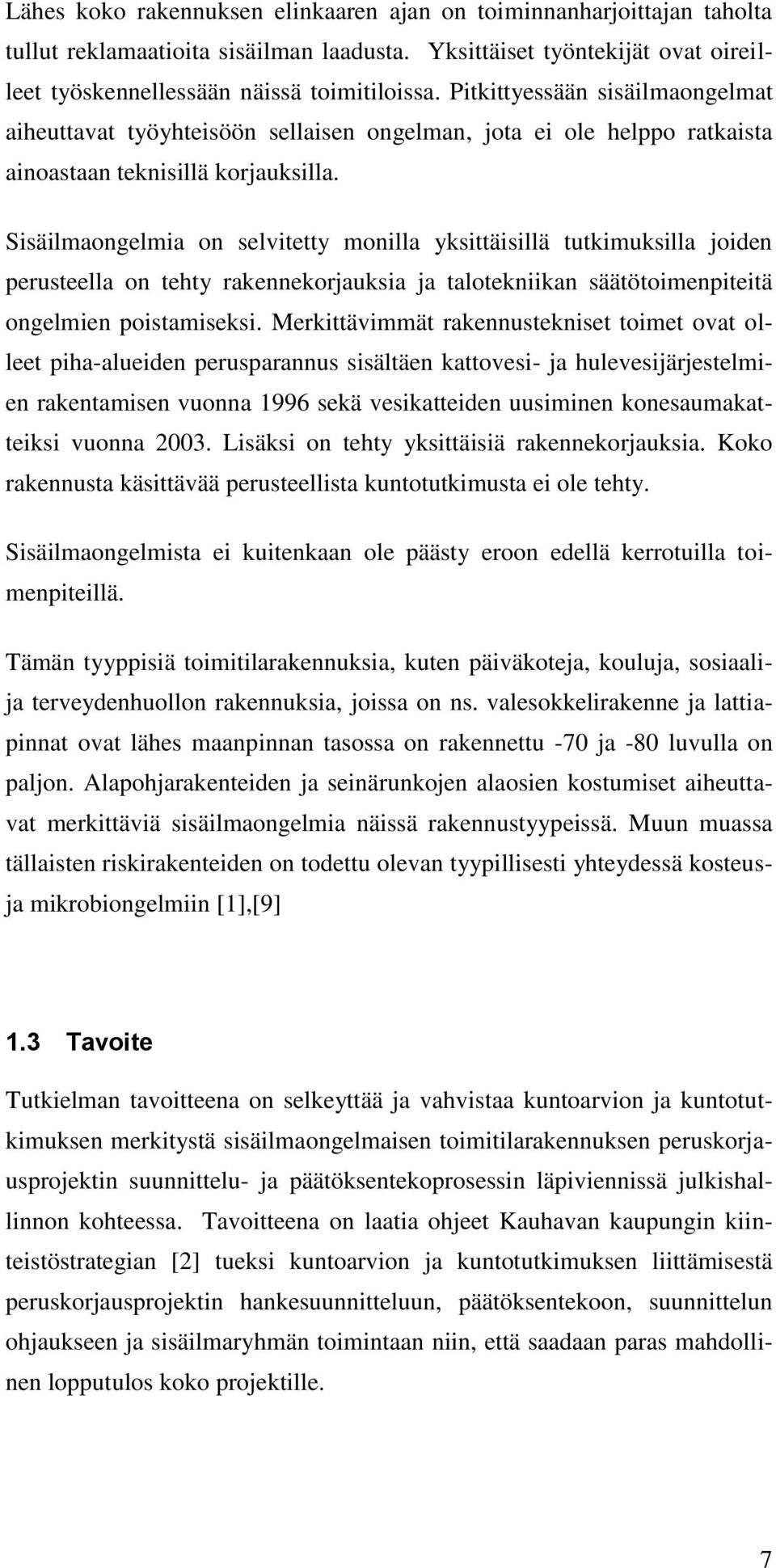 Sisäilmaongelmia on selvitetty monilla yksittäisillä tutkimuksilla joiden perusteella on tehty rakennekorjauksia ja talotekniikan säätötoimenpiteitä ongelmien poistamiseksi.