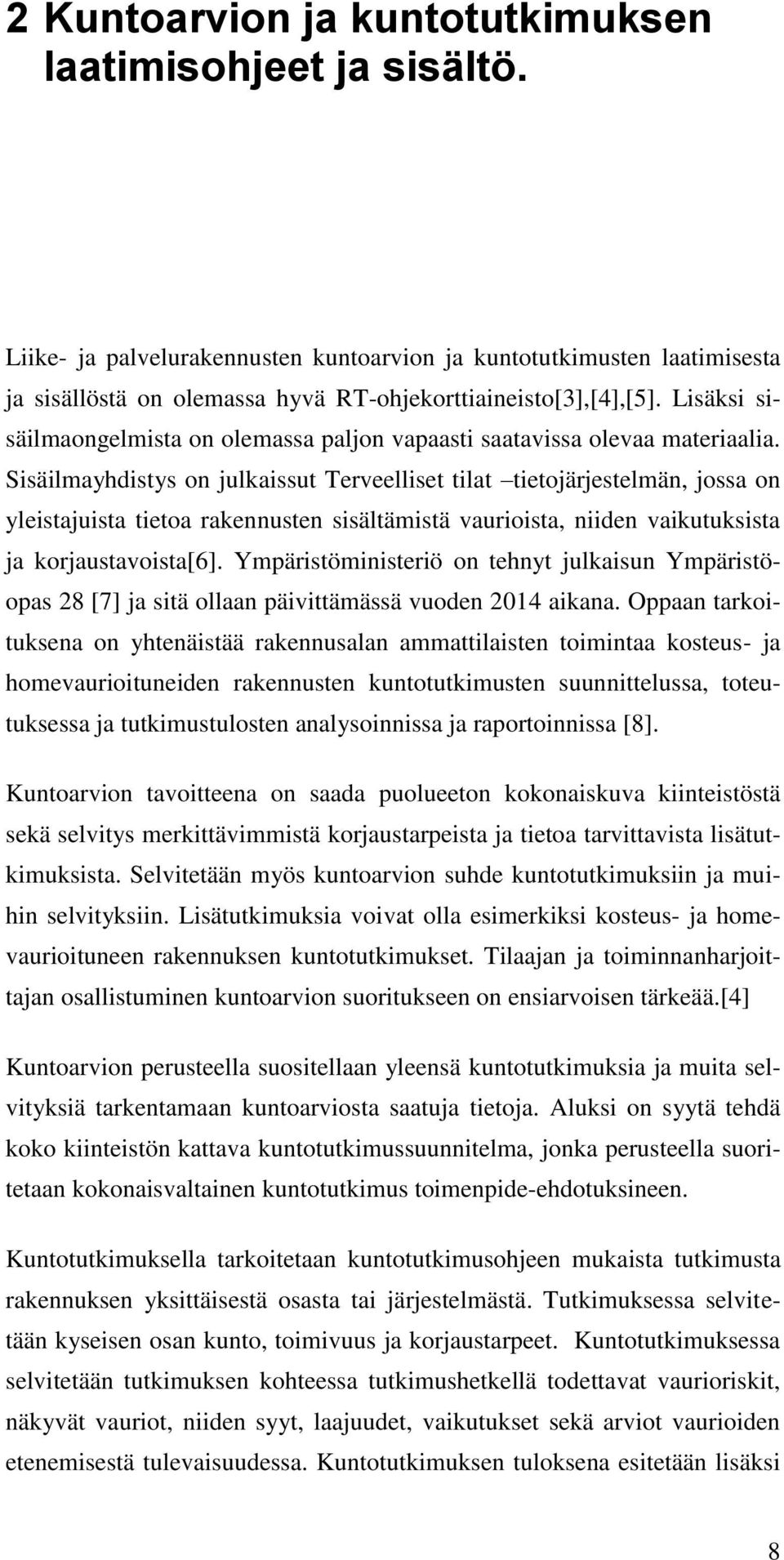 Sisäilmayhdistys on julkaissut Terveelliset tilat tietojärjestelmän, jossa on yleistajuista tietoa rakennusten sisältämistä vaurioista, niiden vaikutuksista ja korjaustavoista[6].