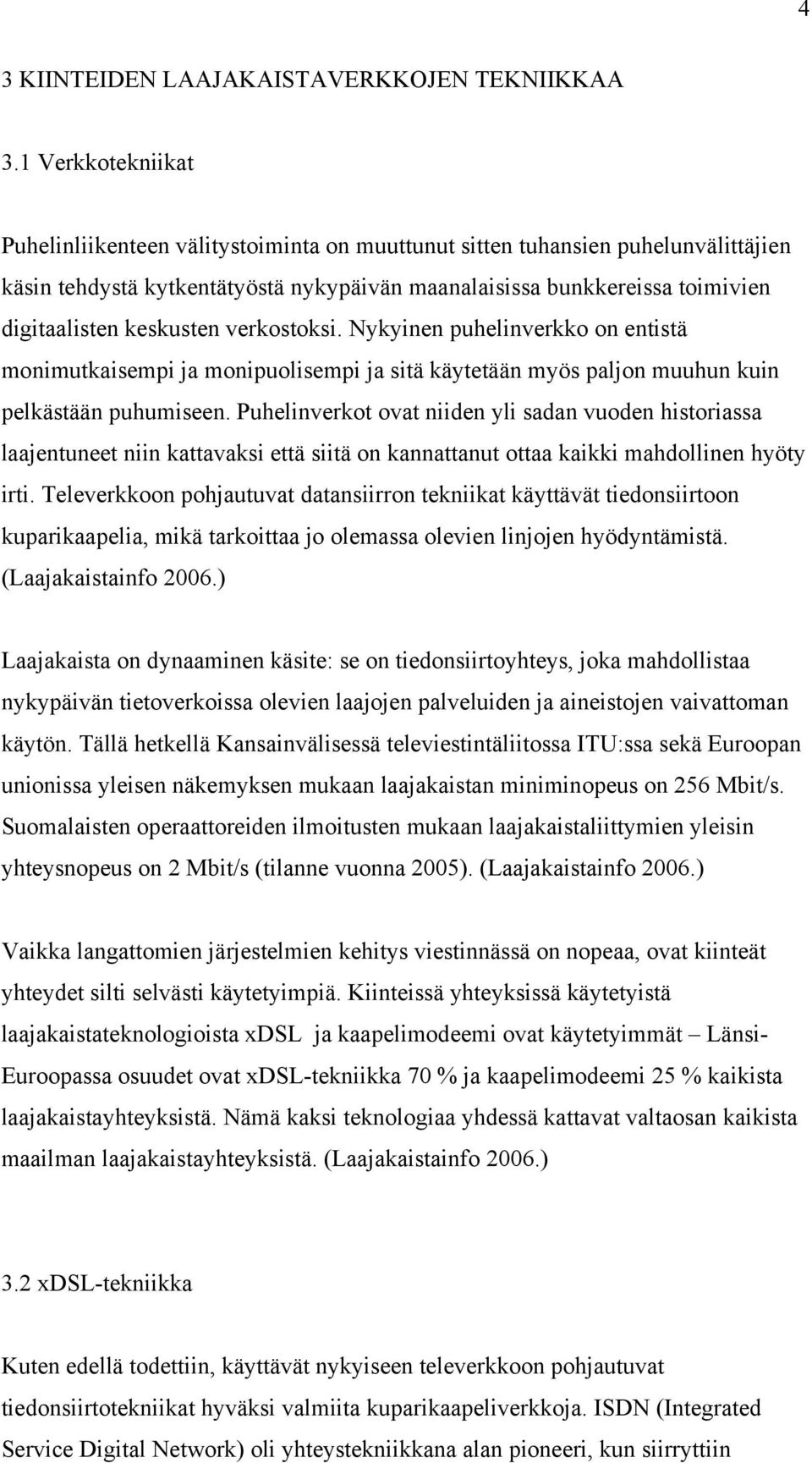 keskusten verkostoksi. Nykyinen puhelinverkko on entistä monimutkaisempi ja monipuolisempi ja sitä käytetään myös paljon muuhun kuin pelkästään puhumiseen.