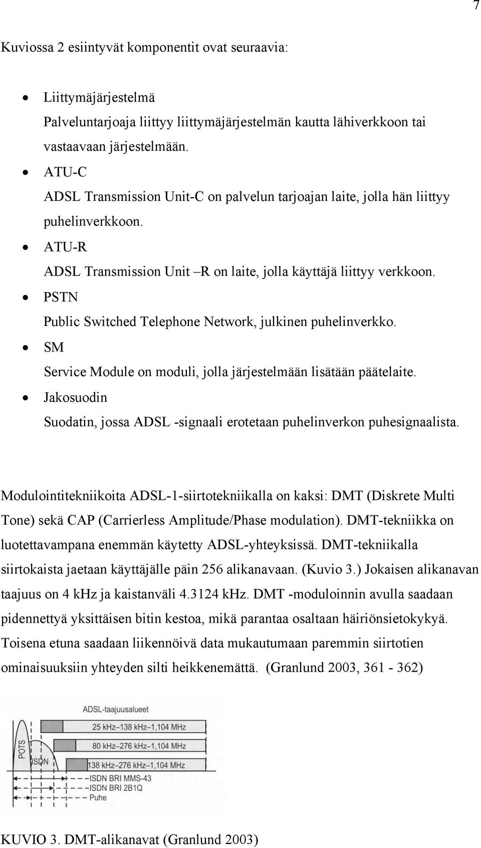 PSTN Public Switched Telephone Network, julkinen puhelinverkko. SM Service Module on moduli, jolla järjestelmään lisätään päätelaite.