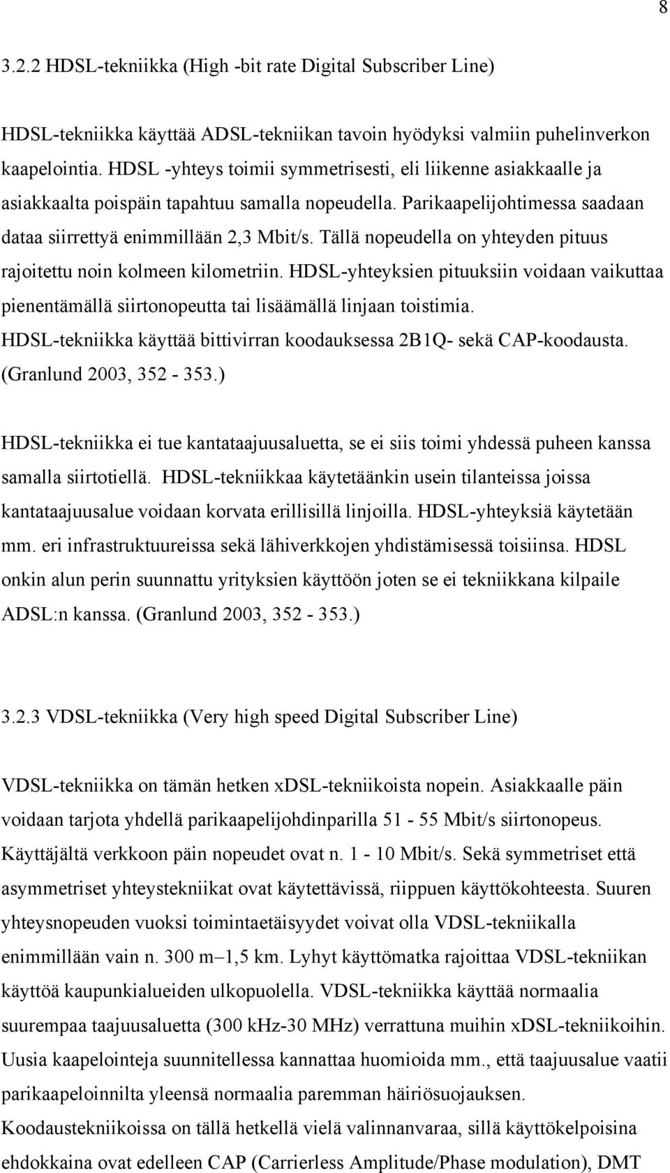 Tällä nopeudella on yhteyden pituus rajoitettu noin kolmeen kilometriin. HDSL-yhteyksien pituuksiin voidaan vaikuttaa pienentämällä siirtonopeutta tai lisäämällä linjaan toistimia.