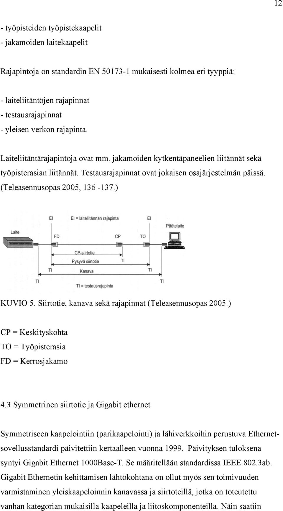 (Teleasennusopas 2005, 136-137.) KUVIO 5. Siirtotie, kanava sekä rajapinnat (Teleasennusopas 2005.) CP = Keskityskohta TO = Työpisterasia FD = Kerrosjakamo 4.