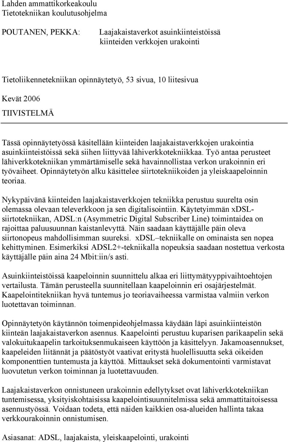 Työ antaa perusteet lähiverkkotekniikan ymmärtämiselle sekä havainnollistaa verkon urakoinnin eri työvaiheet. Opinnäytetyön alku käsittelee siirtotekniikoiden ja yleiskaapeloinnin teoriaa.