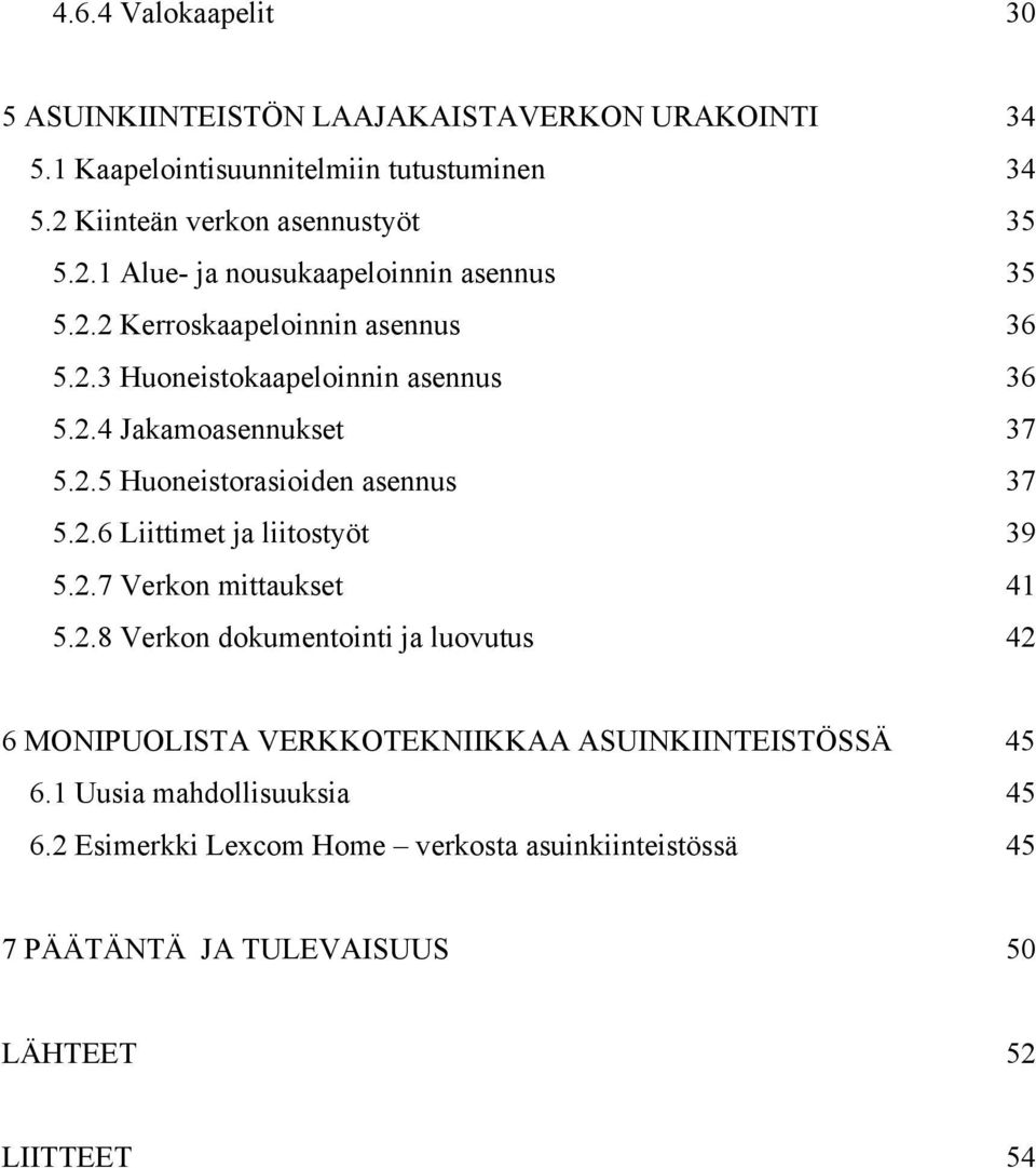 2.5 Huoneistorasioiden asennus 37 5.2.6 Liittimet ja liitostyöt 39 5.2.7 Verkon mittaukset 41 5.2.8 Verkon dokumentointi ja luovutus 42 6 MONIPUOLISTA VERKKOTEKNIIKKAA ASUINKIINTEISTÖSSÄ 45 6.