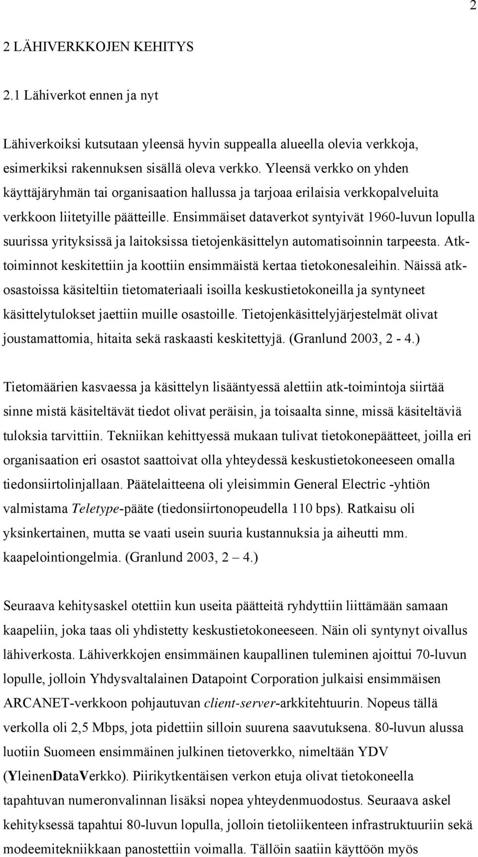 Ensimmäiset dataverkot syntyivät 1960-luvun lopulla suurissa yrityksissä ja laitoksissa tietojenkäsittelyn automatisoinnin tarpeesta.