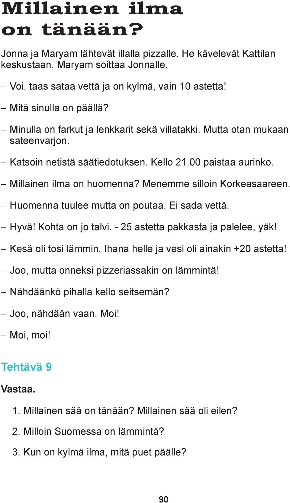 Menemme silloin Korkeasaareen. Huomenna tuulee mutta on poutaa. Ei sada vettä. Hyvä! Kohta on jo talvi. - 25 astetta pakkasta ja palelee, yäk! Kesä oli tosi lämmin.