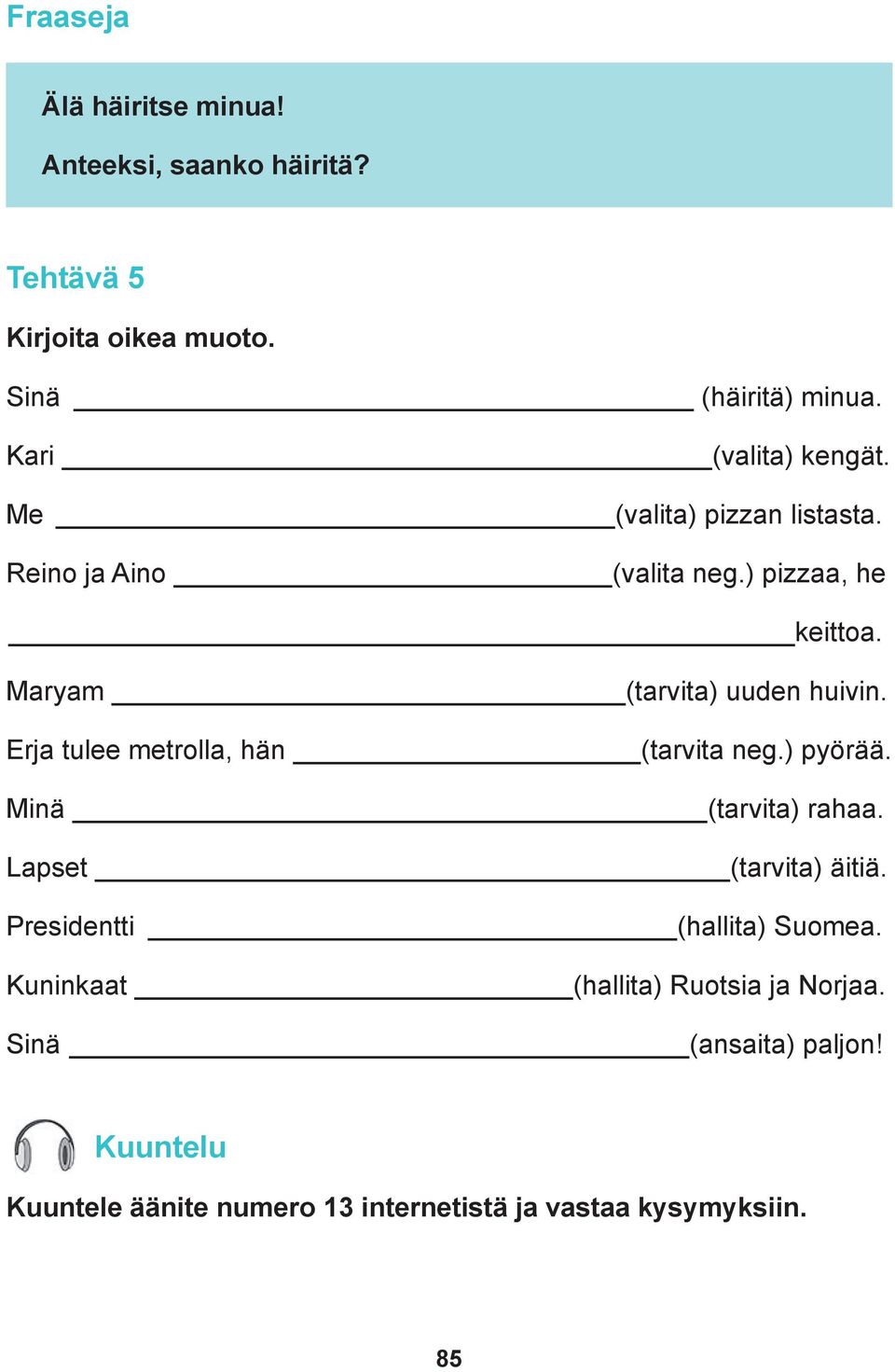 Maryam (tarvita) uuden huivin. Erja tulee metrolla, hän (tarvita neg.) pyörää. Minä (tarvita) rahaa. Lapset (tarvita) äitiä.