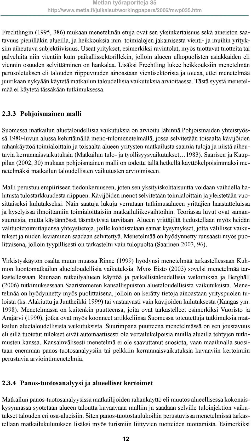 Useat yritykset, esimerkiksi ravintolat, myös tuottavat tuotteita tai palveluita niin vientiin kuin paikallissektorillekin, jolloin alueen ulkopuolisten asiakkaiden eli viennin osuuden selvittäminen