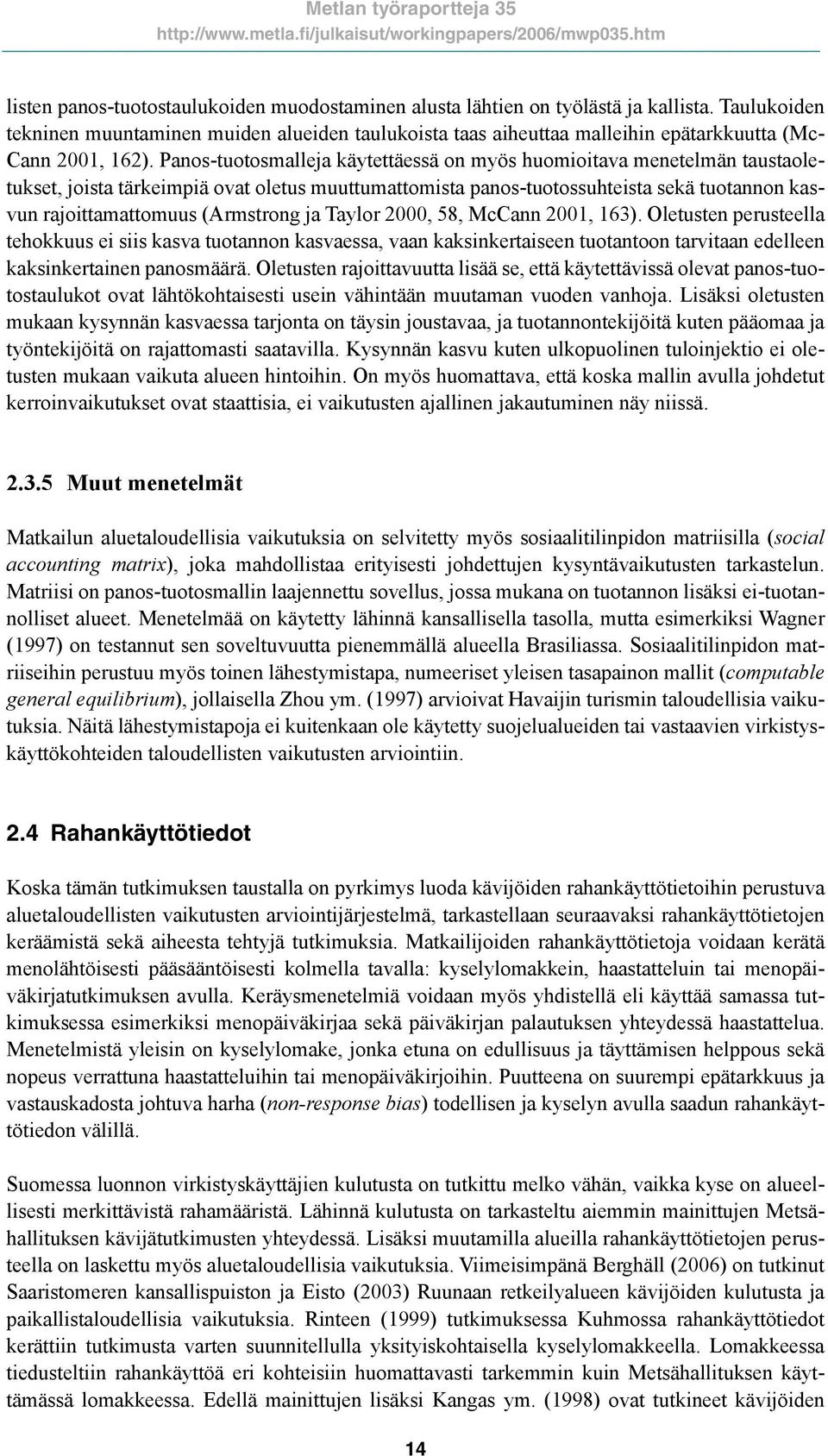 Panos-tuotosmalleja käytettäessä on myös huomioitava menetelmän taustaoletukset, joista tärkeimpiä ovat oletus muuttumattomista panos-tuotossuhteista sekä tuotannon kasvun rajoittamattomuus