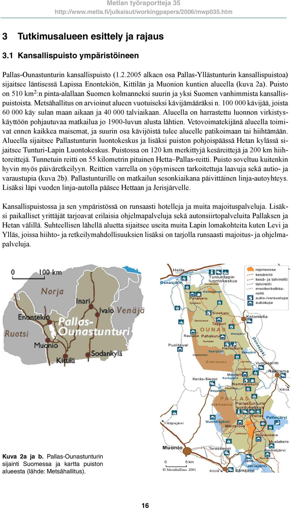 Puisto on 510 km 2 :n pinta-alallaan Suomen kolmanneksi suurin ja yksi Suomen vanhimmista kansallispuistoista. Metsähallitus on arvioinut alueen vuotuiseksi kävijämääräksi n.