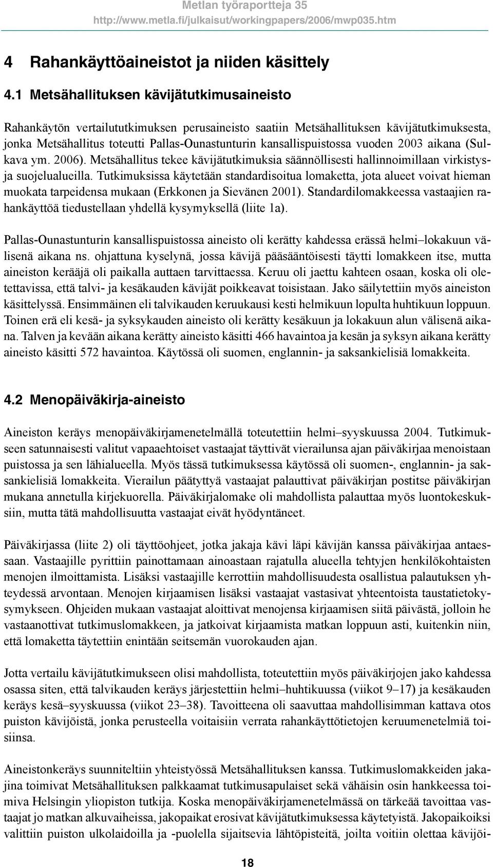 kansallispuistossa vuoden 2003 aikana (Sulkava ym. 2006). Metsähallitus tekee kävijätutkimuksia säännöllisesti hallinnoimillaan virkistysja suojelualueilla.