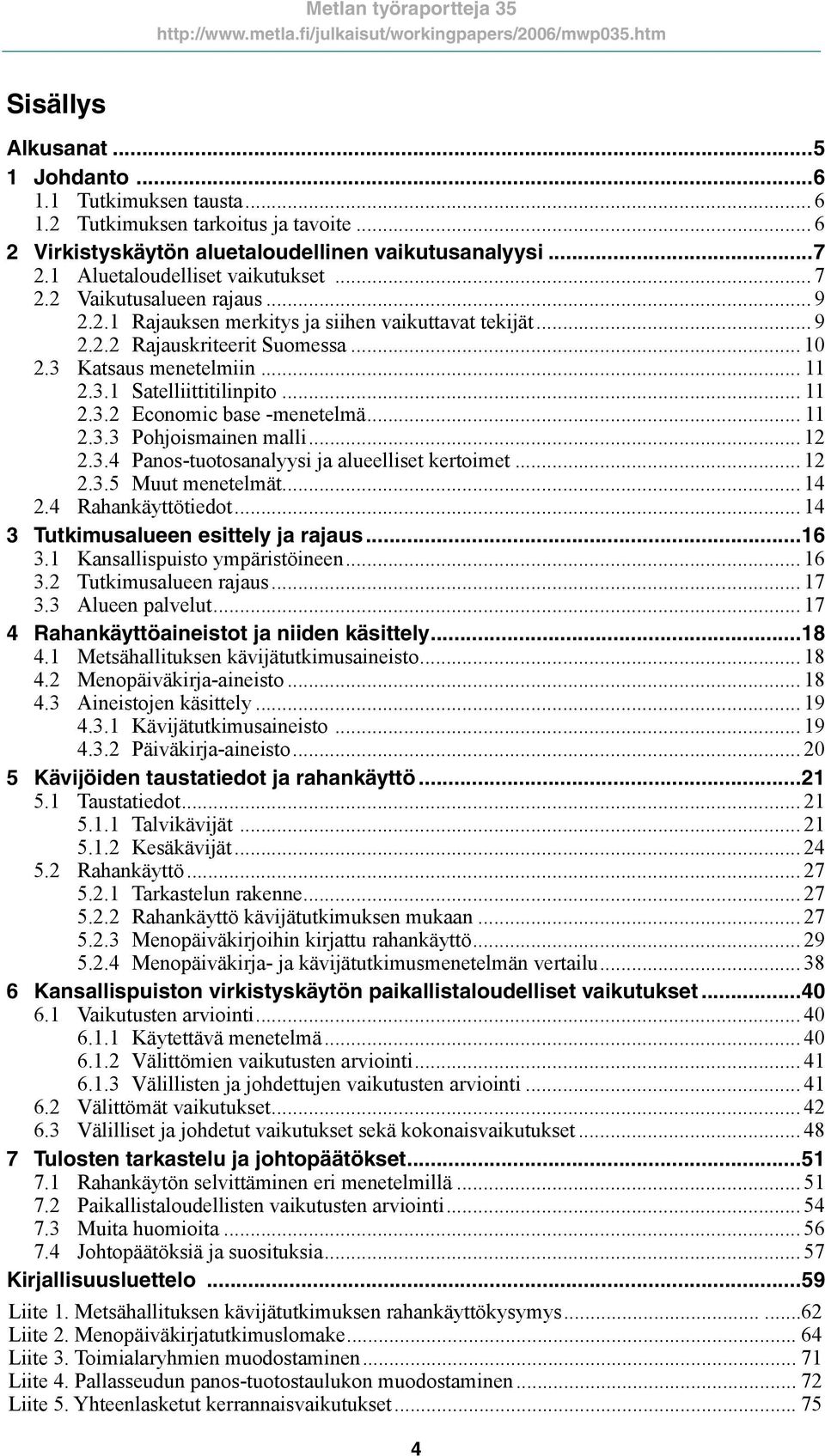 .. 11 2.3.3 Pohjoismainen malli... 12 2.3.4 Panos-tuotosanalyysi ja alueelliset kertoimet... 12 2.3.5 Muut menetelmät... 14 2.4 Rahankäyttötiedot... 14 3 Tutkimusalueen esittely ja rajaus...16 3.