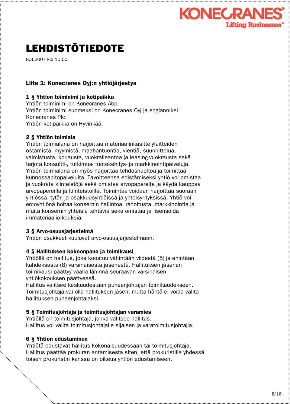 2 Yhtiön toimiala Yhtiön toimialana on harjoittaa materiaalinkäsittelylaitteiden ostamista, myymistä, maahantuontia, vientiä, suunnittelua, valmistusta, korjausta, vuokralleantoa ja