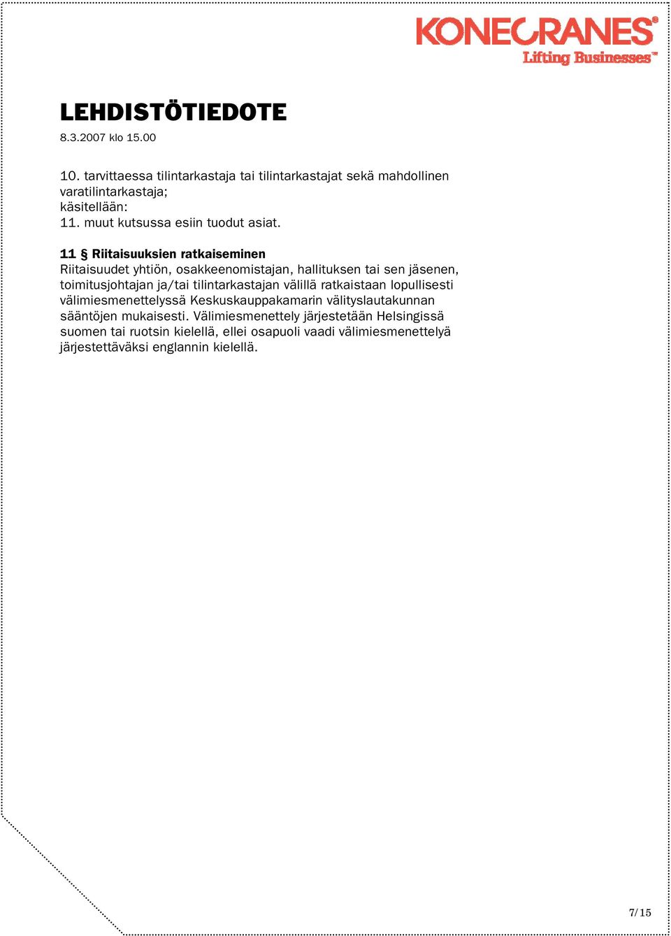 11 Riitaisuuksien ratkaiseminen Riitaisuudet yhtiön, osakkeenomistajan, hallituksen tai sen jäsenen, toimitusjohtajan ja/tai