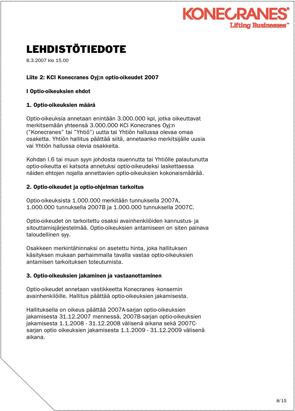 Yhtiön hallitus päättää siitä, annetaanko merkitsijälle uusia vai Yhtiön hallussa olevia osakkeita. Kohdan I.