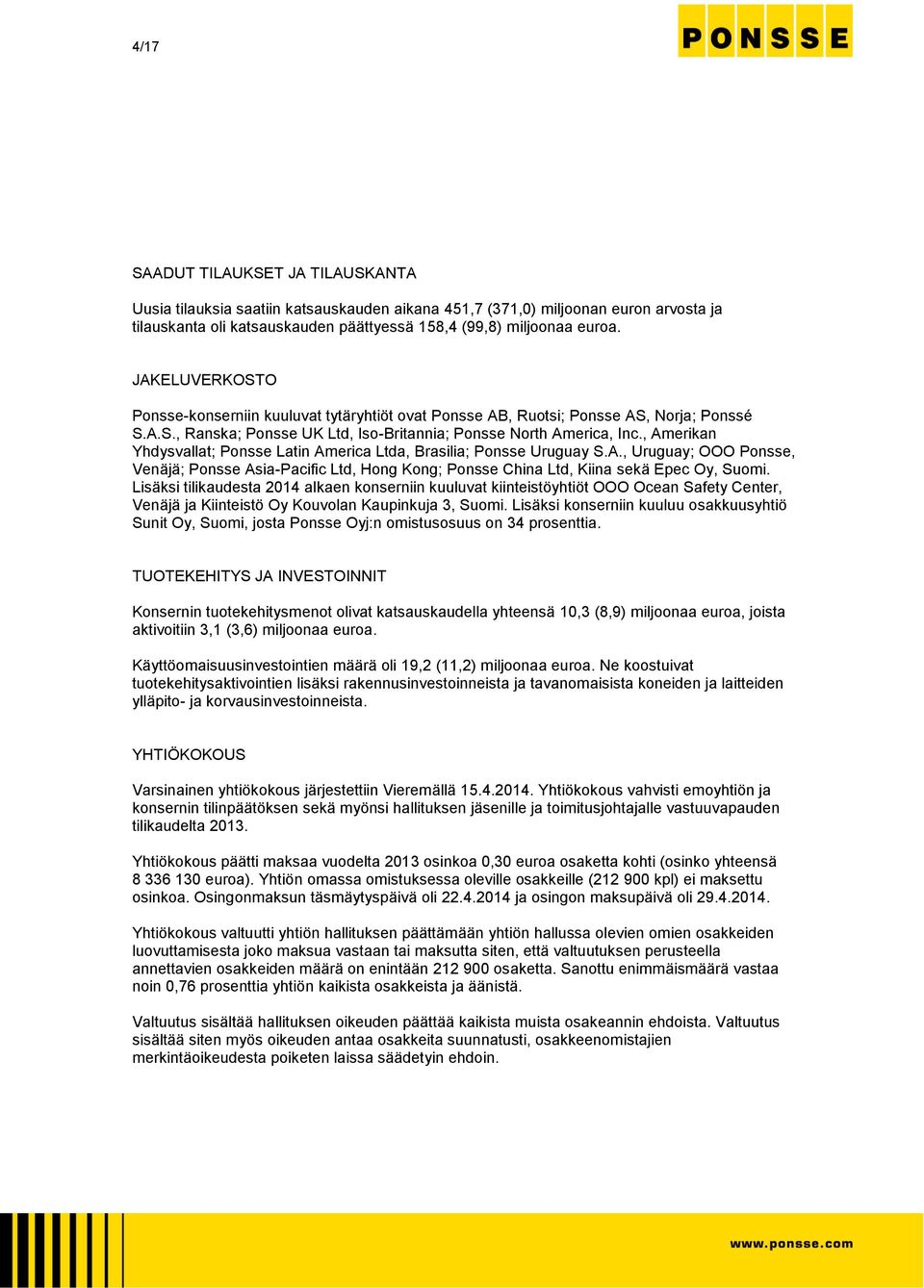 , Amerikan Yhdysvallat; Ponsse Latin America Ltda, Brasilia; Ponsse Uruguay S.A., Uruguay; OOO Ponsse, Venäjä; Ponsse Asia-Pacific Ltd, Hong Kong; Ponsse China Ltd, Kiina sekä Epec Oy, Suomi.