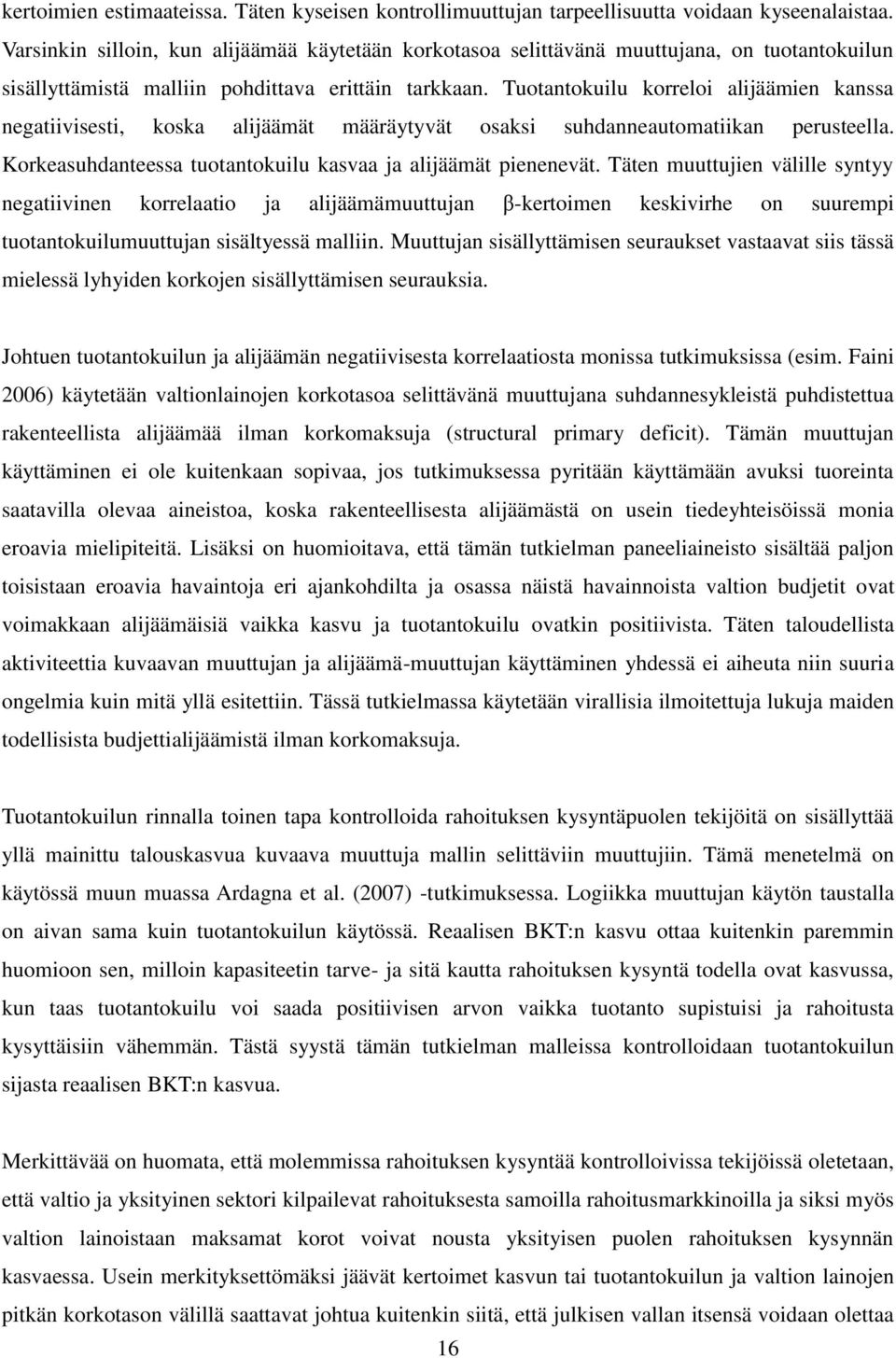 Tuotantokuilu korreloi alijäämien kanssa negatiivisesti, koska alijäämät määräytyvät osaksi suhdanneautomatiikan perusteella. Korkeasuhdanteessa tuotantokuilu kasvaa ja alijäämät pienenevät.