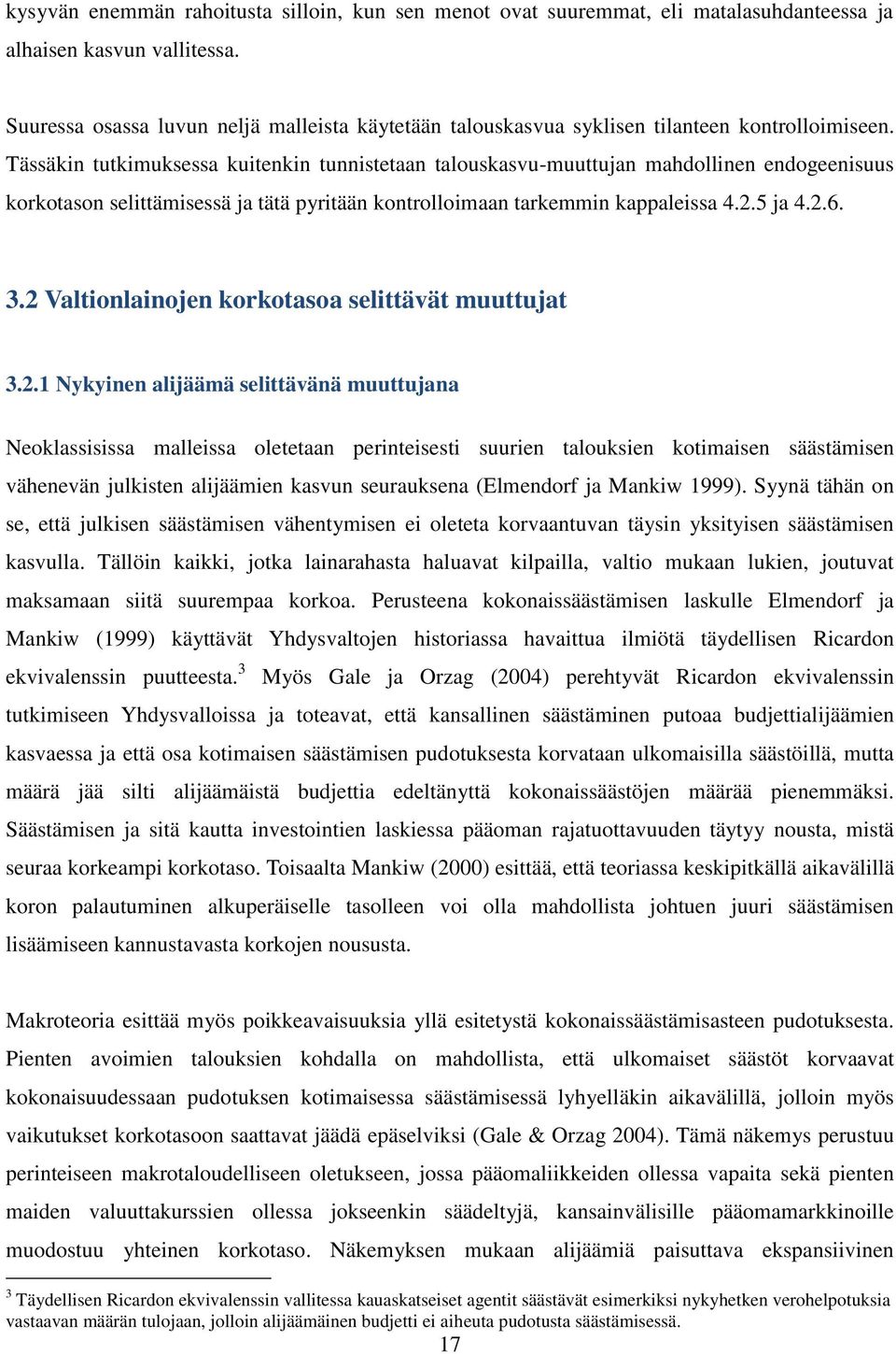 Tässäkin tutkimuksessa kuitenkin tunnistetaan talouskasvu-muuttujan mahdollinen endogeenisuus korkotason selittämisessä ja tätä pyritään kontrolloimaan tarkemmin kappaleissa 4.2.5 ja 4.2.6. 3.