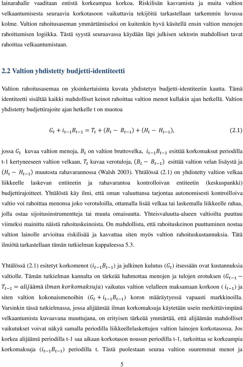 Tästä syystä seuraavassa käydään läpi julkisen sektorin mahdolliset tavat rahoittaa velkaantumistaan. 2.