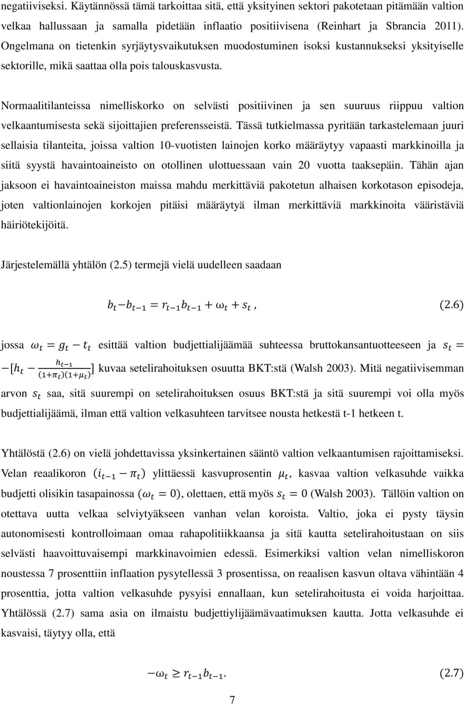 Normaalitilanteissa nimelliskorko on selvästi positiivinen ja sen suuruus riippuu valtion velkaantumisesta sekä sijoittajien preferensseistä.