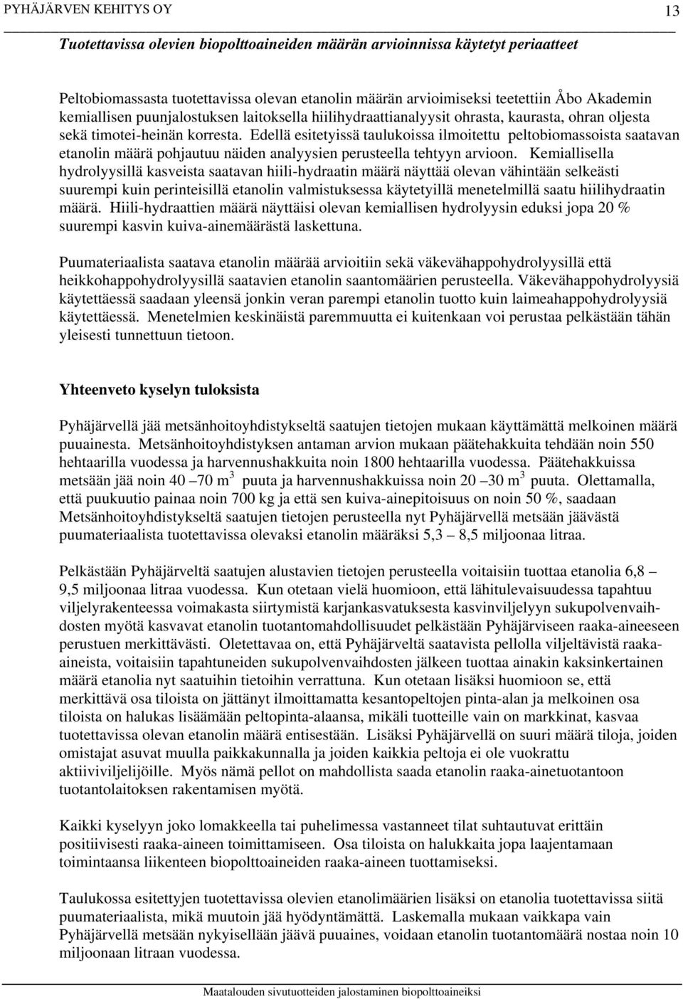 Edellä esitetyissä taulukoissa ilmoitettu peltobiomassoista saatavan etanolin määrä pohjautuu näiden analyysien perusteella tehtyyn arvioon.