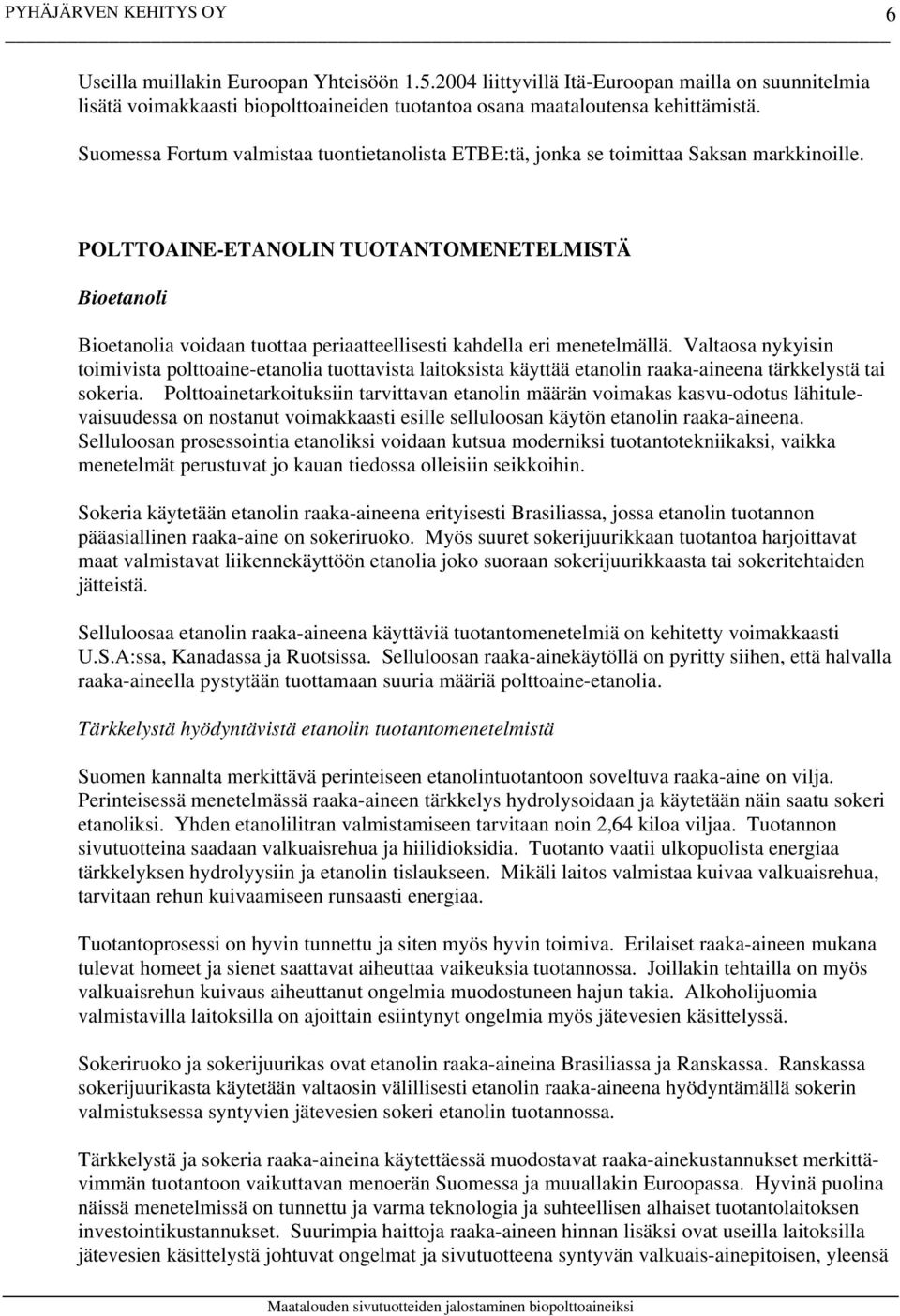 POLTTOAINE-ETANOLIN TUOTANTOMENETELMISTÄ Bioetanoli Bioetanolia voidaan tuottaa periaatteellisesti kahdella eri menetelmällä.