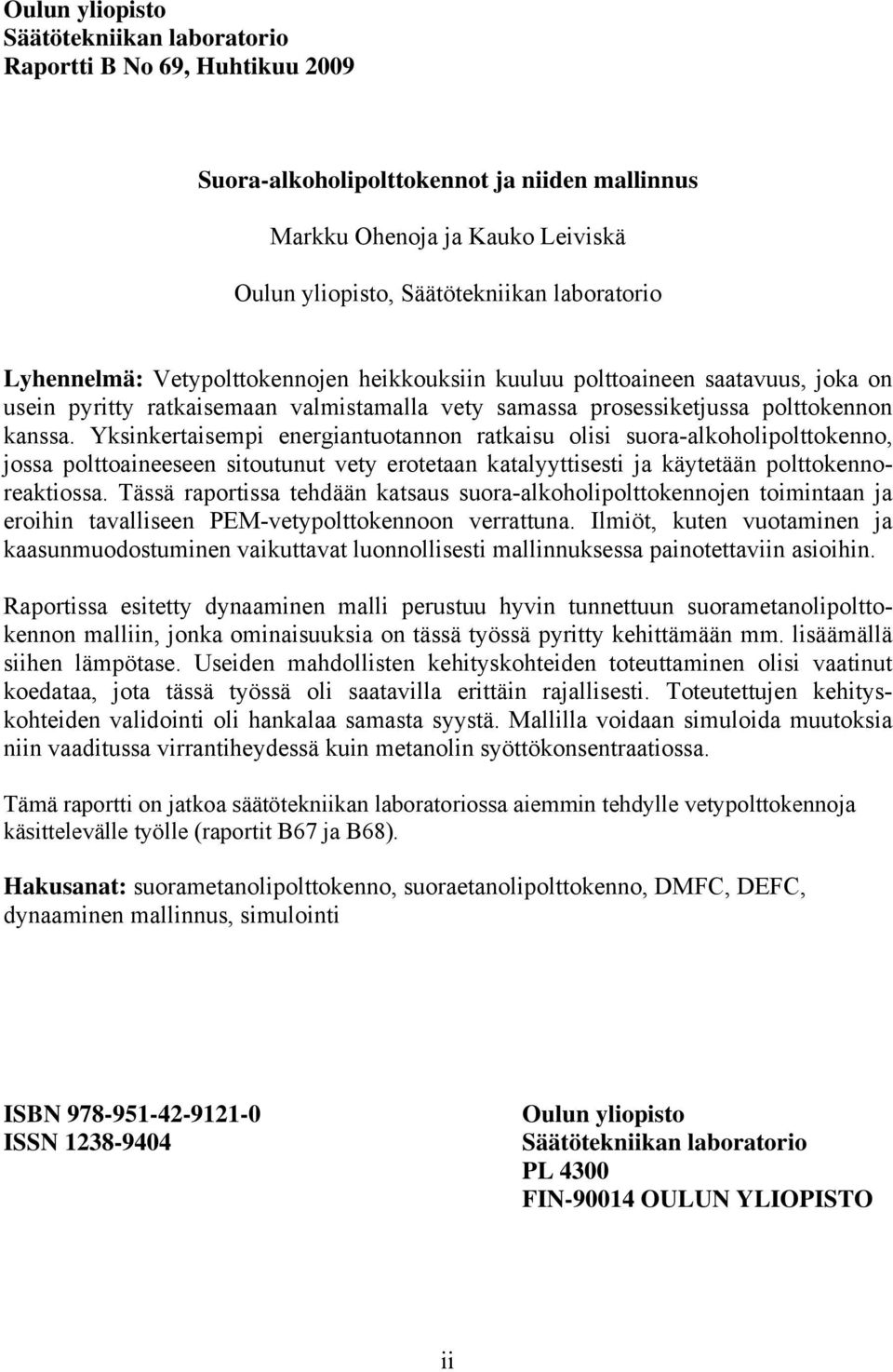 Yksnkertsemp energntuotnnon rtksu ols suor-lkoholpolttokenno, joss polttoneeseen stoutunut vety erotetn ktlyyttsest j käytetään polttokennorektoss.