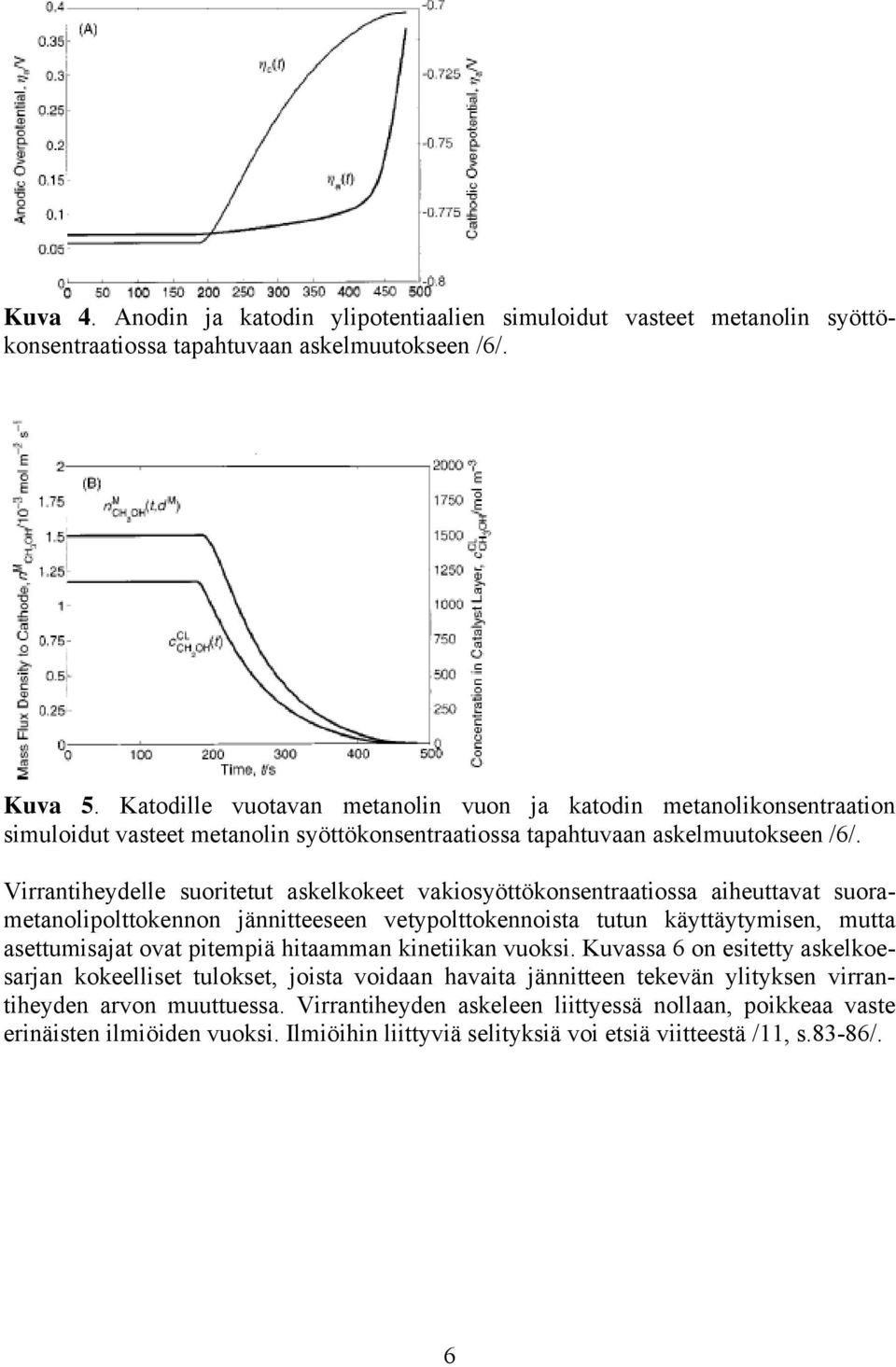 Vrrntheydelle suortetut skelkokeet vkosyöttökonsentrtoss heuttvt suormetnolpolttokennon jänntteeseen vetypolttokennost tutun käyttäytymsen, mutt settumsjt ovt ptempä