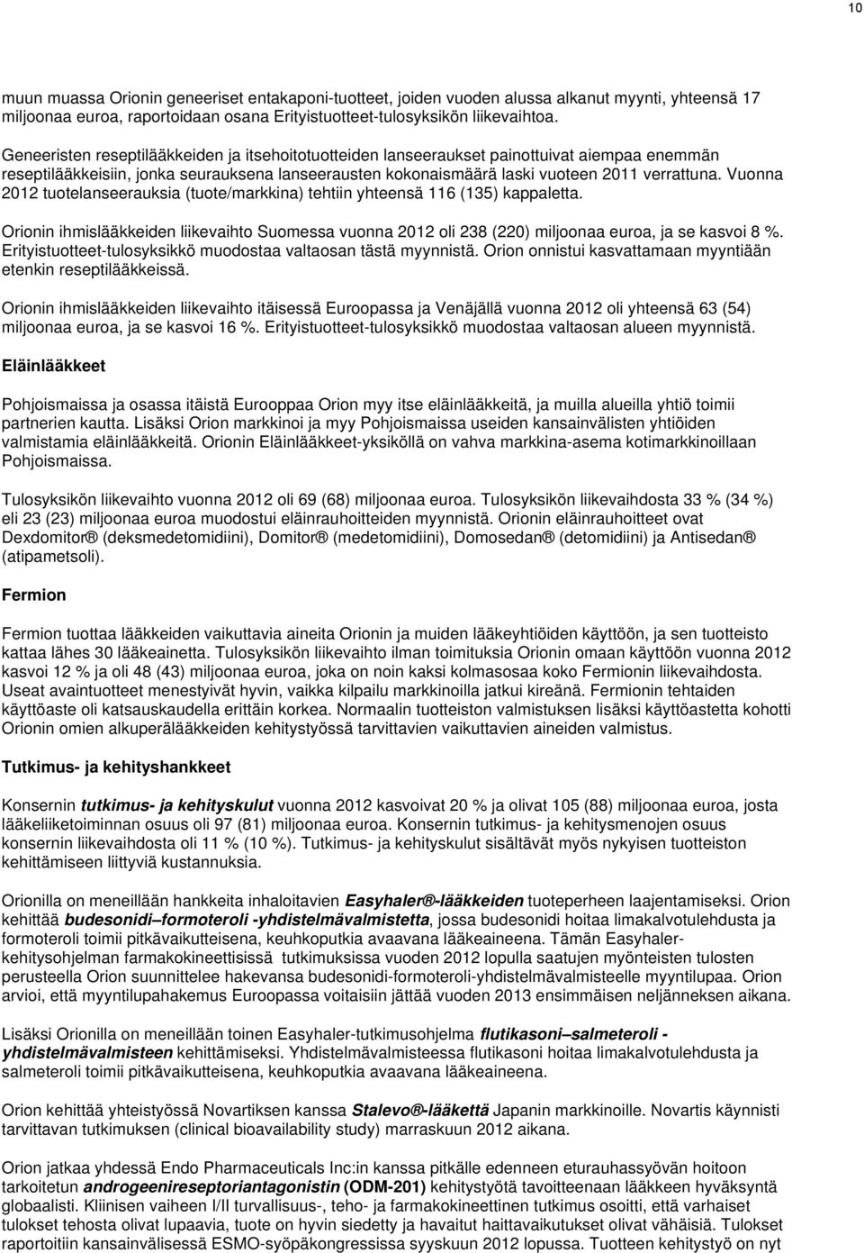 Vuonna 2012 tuotelanseerauksia (tuote/markkina) tehtiin yhteensä 116 (135) kappaletta. Orionin ihmislääkkeiden liikevaihto Suomessa vuonna 2012 oli 238 (220) miljoonaa euroa, ja se kasvoi 8 %.