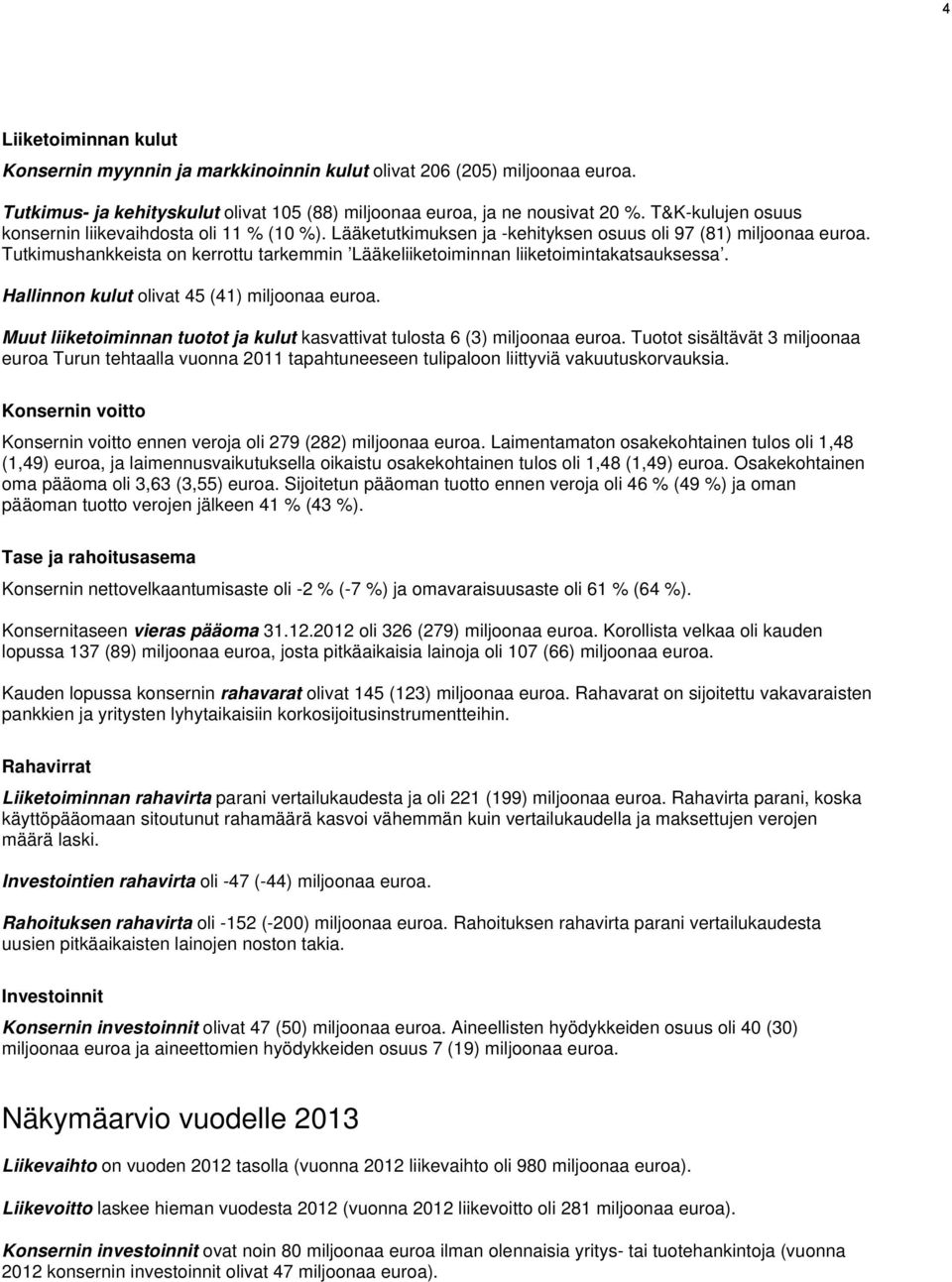 Tutkimushankkeista on kerrottu tarkemmin Lääkeliiketoiminnan liiketoimintakatsauksessa. Hallinnon kulut olivat 45 (41) miljoonaa euroa.