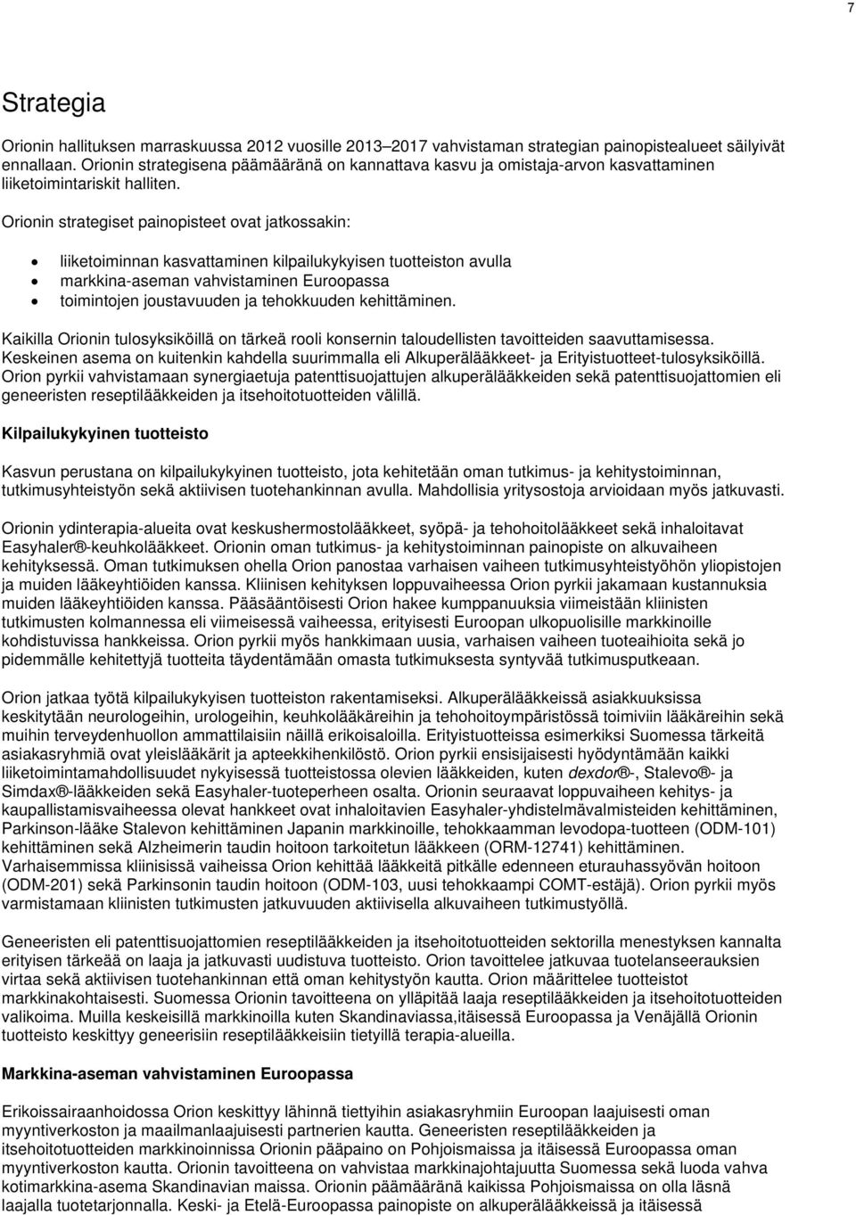 Orionin strategiset painopisteet ovat jatkossakin: liiketoiminnan kasvattaminen kilpailukykyisen tuotteiston avulla markkina-aseman vahvistaminen Euroopassa toimintojen joustavuuden ja tehokkuuden