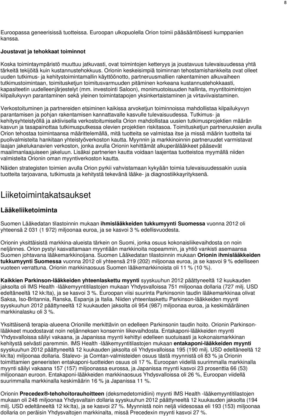 Orionin keskeisimpiä toiminnan tehostamishankkeita ovat olleet uuden tutkimus- ja kehitystoimintamallin käyttöönotto, partneruusmallien rakentaminen alkuvaiheen tutkimustoimintaan, toimitusketjun