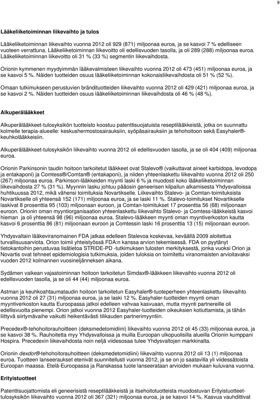 Orionin kymmenen myydyimmän lääkevalmisteen liikevaihto vuonna 2012 oli 473 (451) miljoonaa euroa, ja se kasvoi 5 %. Näiden tuotteiden osuus lääkeliiketoiminnan kokonaisliikevaihdosta oli 51 % (52 %).