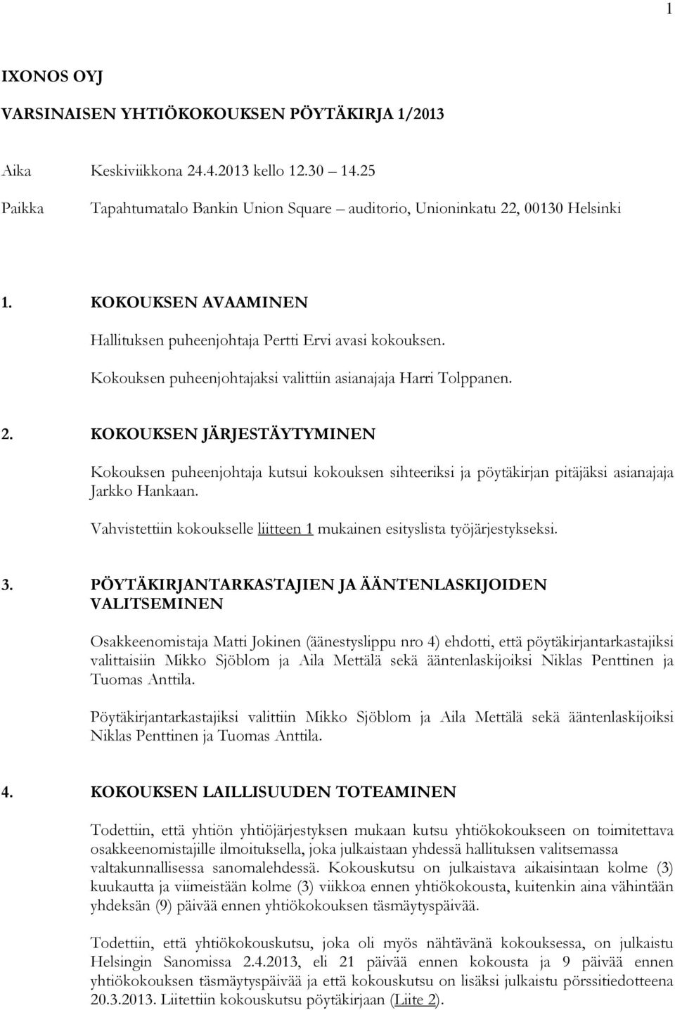 KOKOUKSEN JÄRJESTÄYTYMINEN Kokouksen puheenjohtaja kutsui kokouksen sihteeriksi ja pöytäkirjan pitäjäksi asianajaja Jarkko Hankaan.