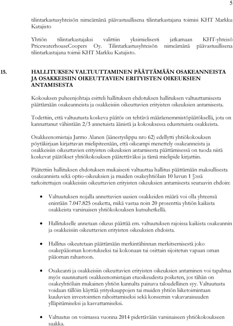 HALLITUKSEN VALTUUTTAMINEN PÄÄTTÄMÄÄN OSAKEANNEISTA JA OSAKKEISIIN OIKEUTTAVIEN ERITYISTEN OIKEUKSIEN ANTAMISESTA Kokouksen puheenjohtaja esitteli hallituksen ehdotuksen hallituksen valtuuttamisesta