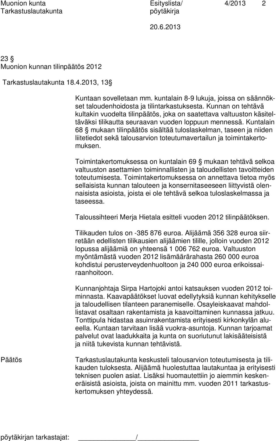 Kuntalain 68 mukaan tilinpäätös sisältää tuloslaskelman, taseen ja niiden liitetiedot sekä talousarvion toteutumavertailun ja toimintakertomuksen.