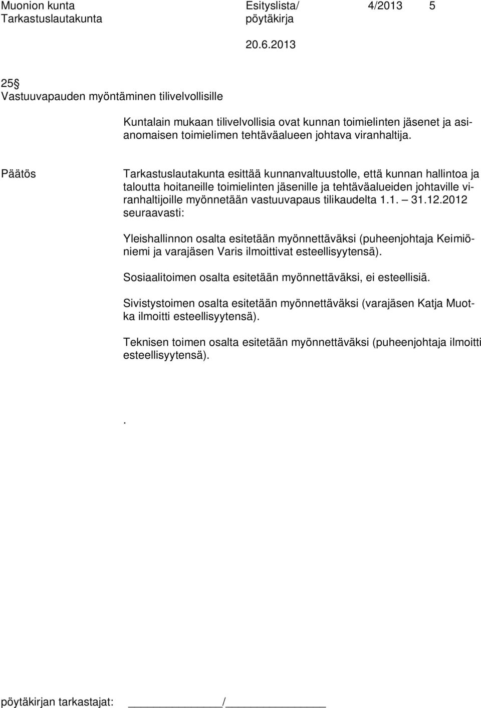 1. 31.12.2012 seuraavasti: Yleishallinnon osalta esitetään myönnettäväksi (puheenjohtaja Keimiöniemi ja Varis ilmoittivat esteellisyytensä).