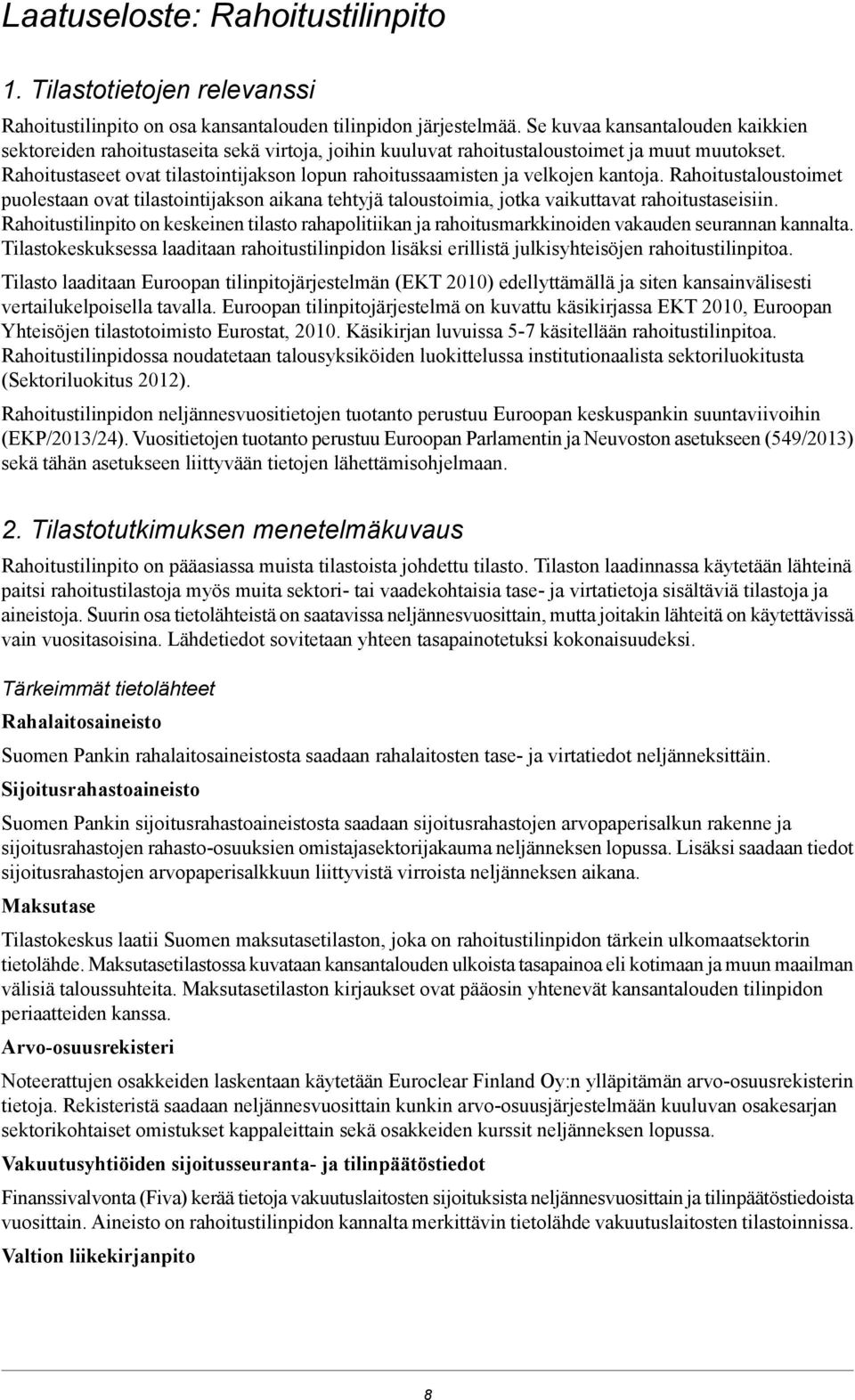 Rahoitustaseet ovat tilastointijakson lopun rahoitussaamisten ja velkojen kantoja.