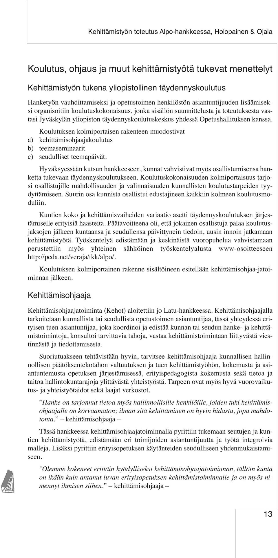 täydennyskoulutuskeskus yhdessä Opetushallituksen kanssa. Koulutuksen kolmiportaisen rakenteen muodostivat a) kehittämisohjaajakoulutus b) teemaseminaarit c) seudulliset teemapäivät.